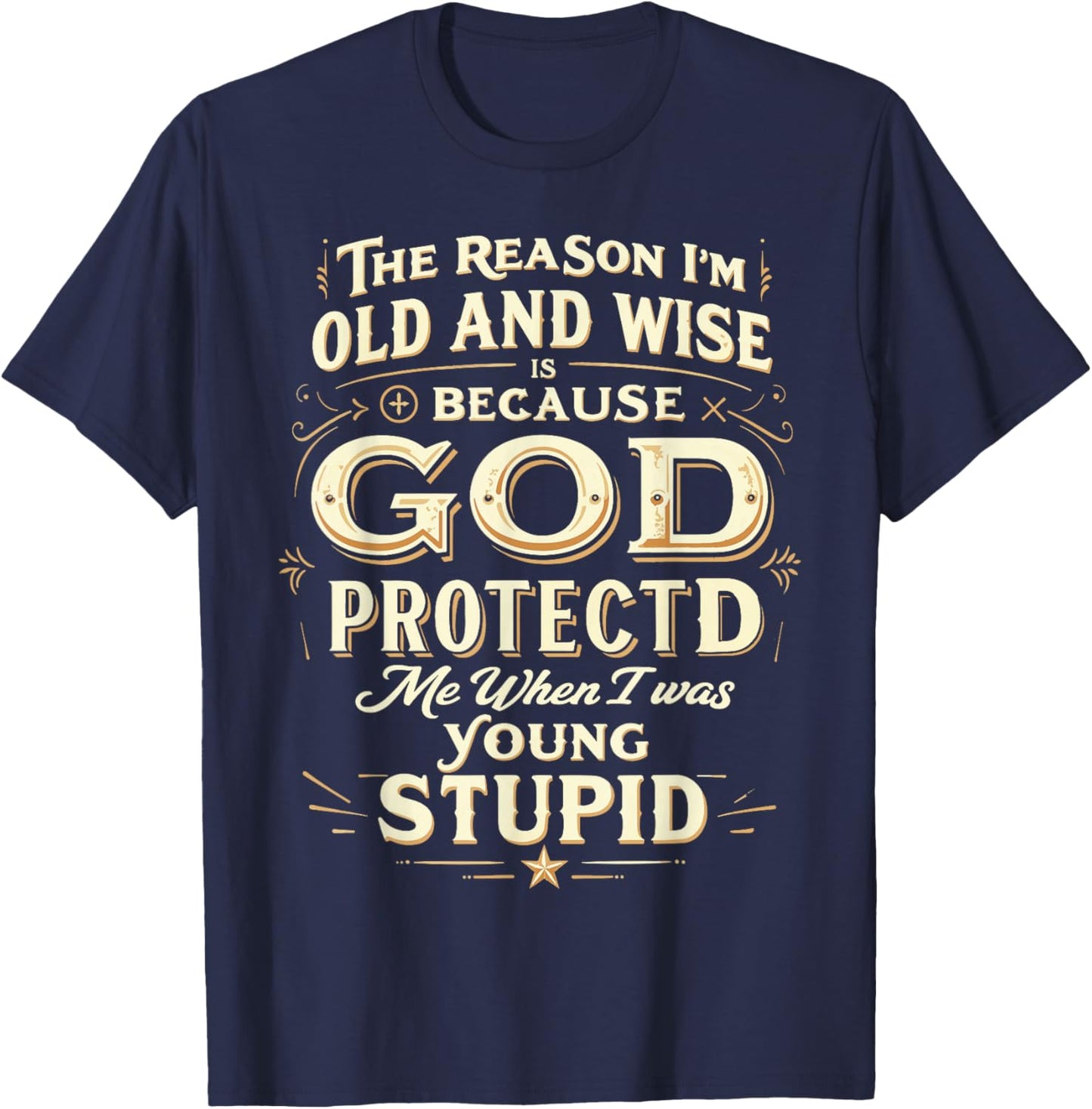 The Reason I’m Old and Wise Is Because God Protected Me T-Shirt - T-Shirt | Navy