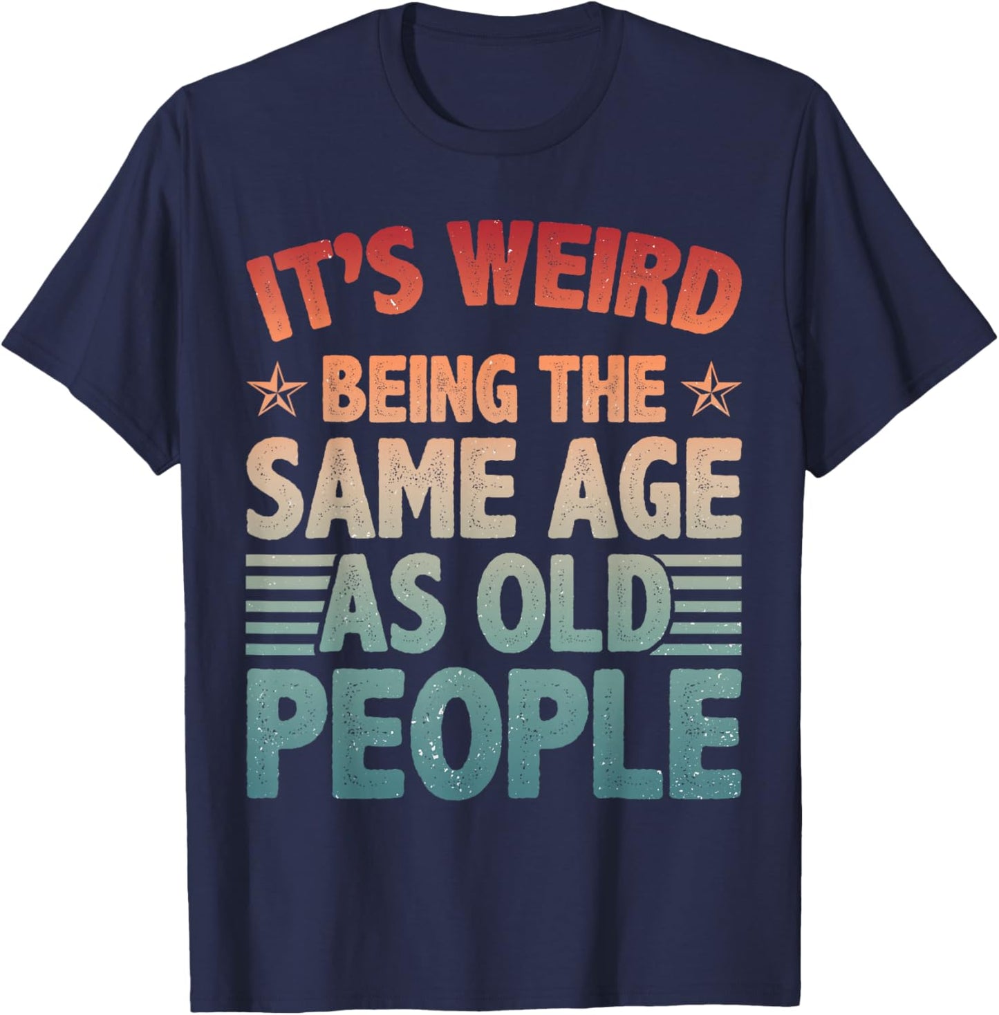 It's Weird Being The Same Age As Old People Retro Older T-Shirt - T-Shirt | Navy