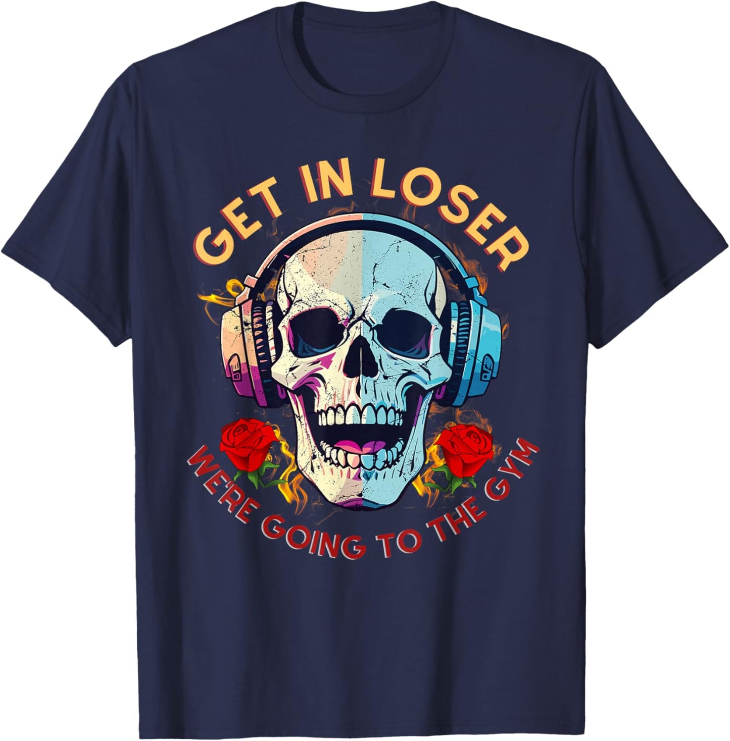 Get In Loser We're Going To The Gym Rose and Skull Lover T-Shirt - T-Shirt | Navy