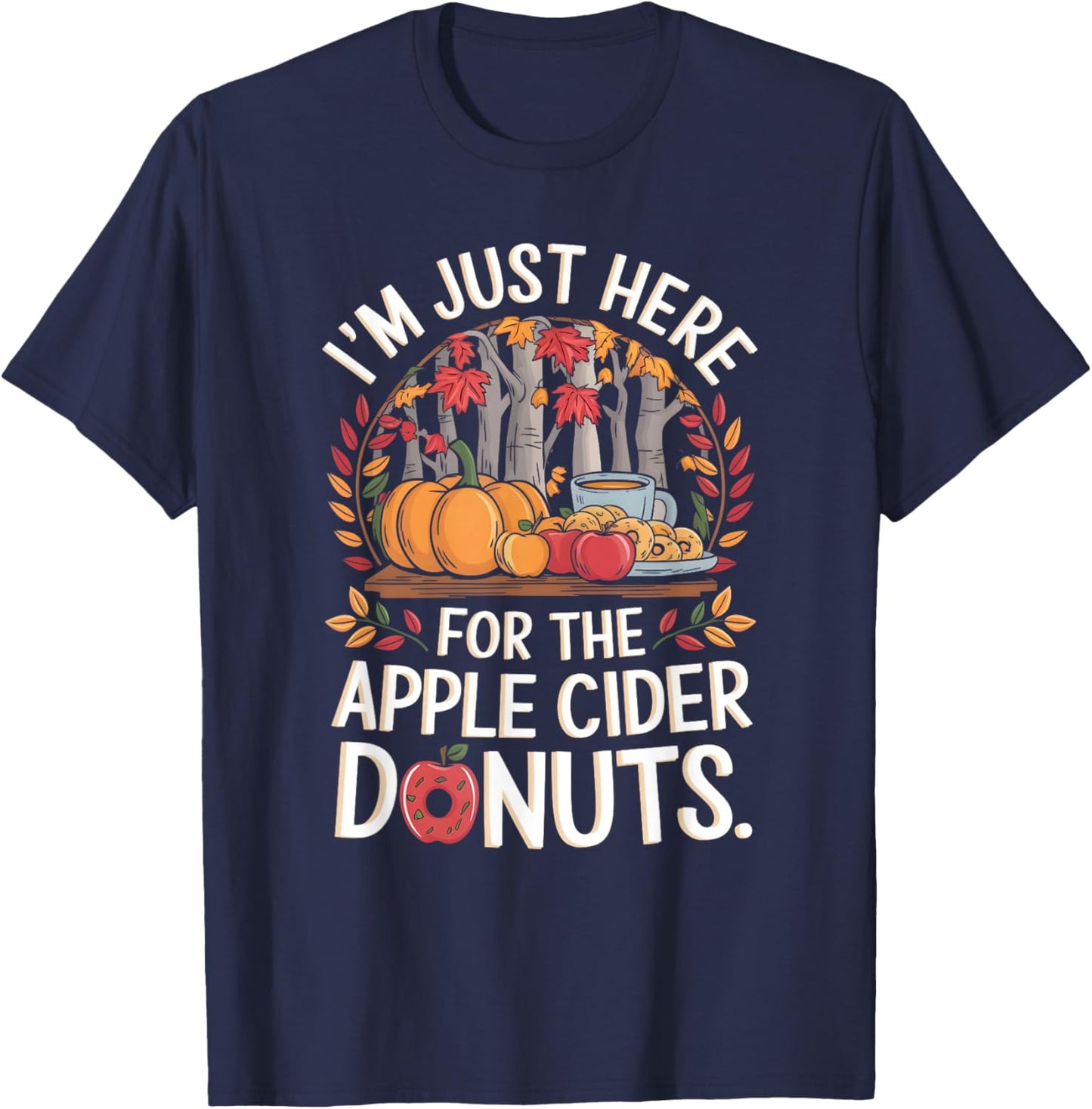 I’m Just Here For The Apple Cider Donuts Fall Apple Picking T-Shirt - T-Shirt | Navy