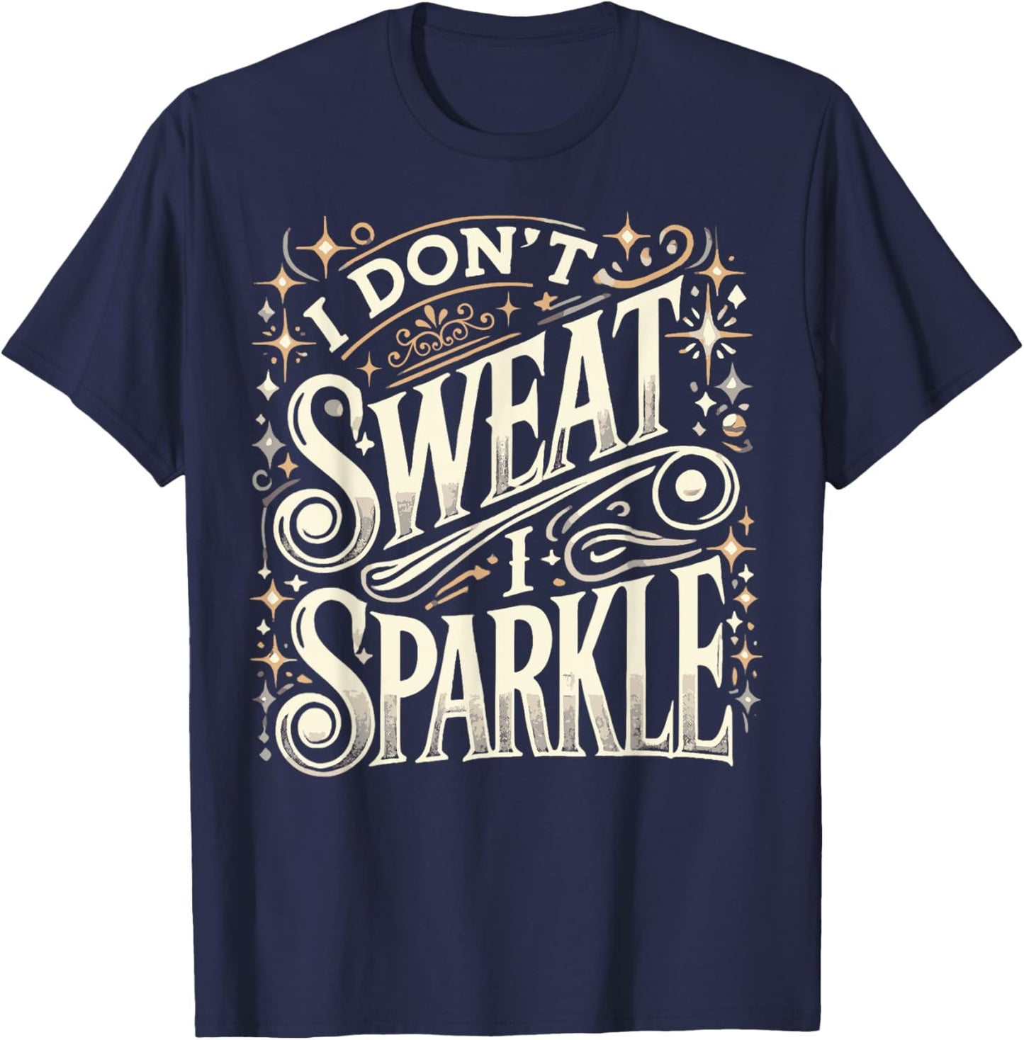 Gym Fitness Workout Funny Don't Sweat I Sparkle Quote T-Shirt - T-Shirt | Navy