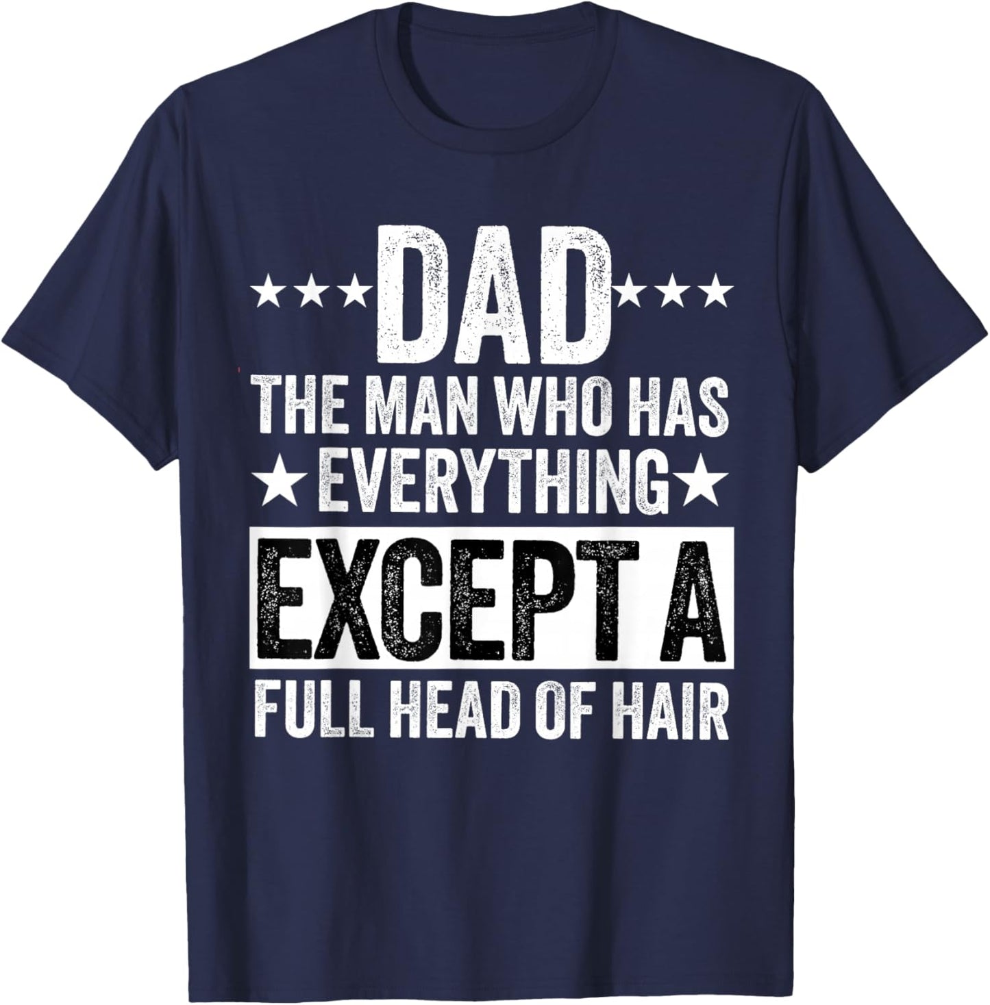 dad the man who has Everything Except a Full Head of Hair T-Shirt - T-Shirt | Navy