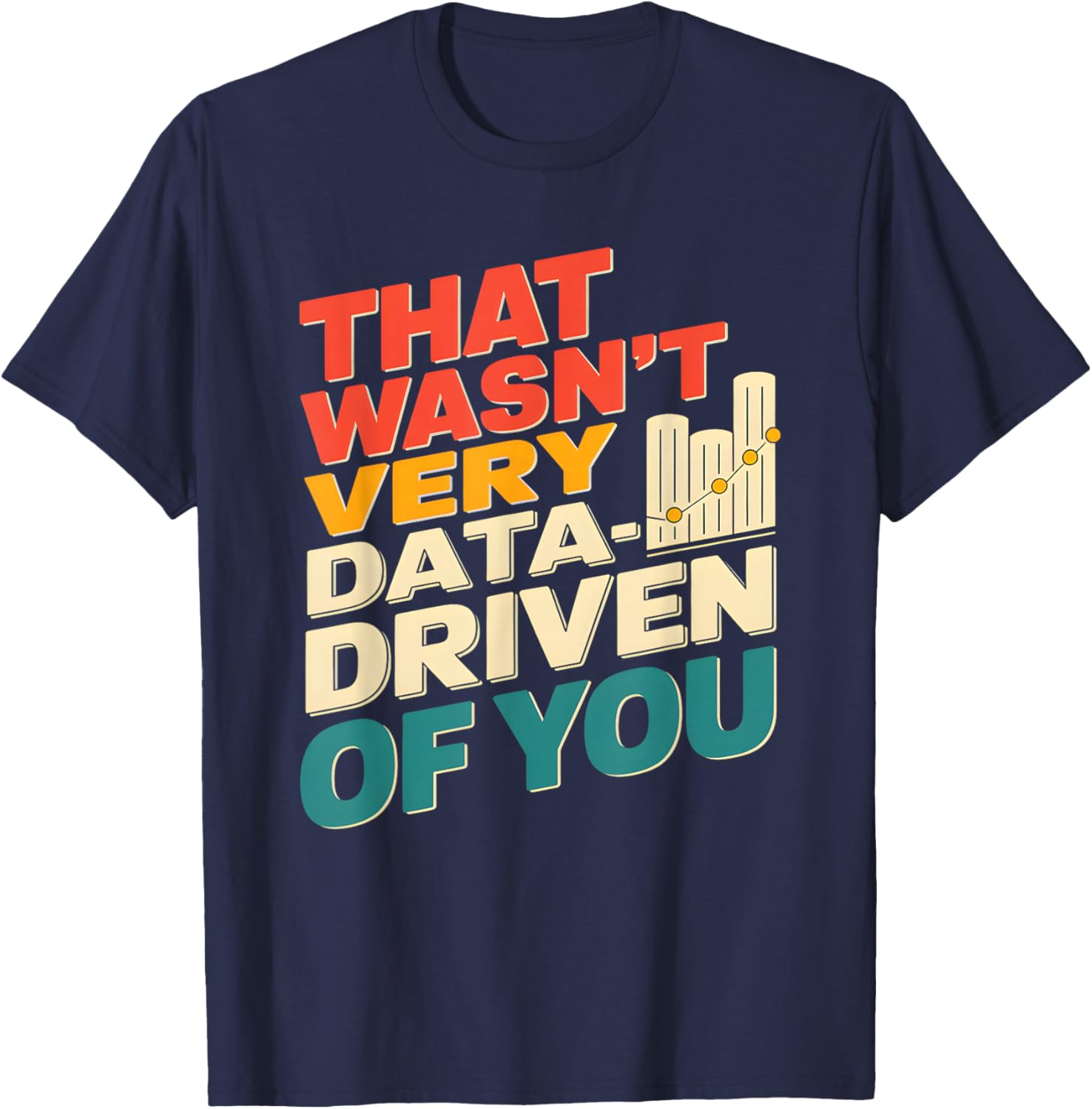 That Wasn't Very Data Driven of You Funny scientist analysts T-Shirt - T-Shirt | Navy