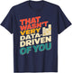 That Wasn't Very Data Driven of You Funny scientist analysts T-Shirt - T-Shirt | Navy