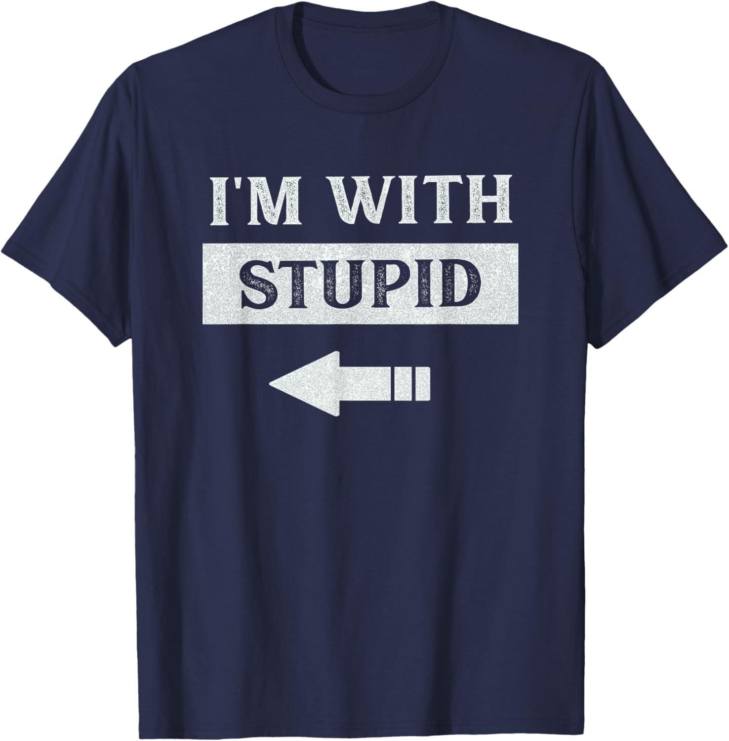 I'm With Stupid Arrow Pointing Left Funny I'm With Stupid T-Shirt - T-Shirt | Navy
