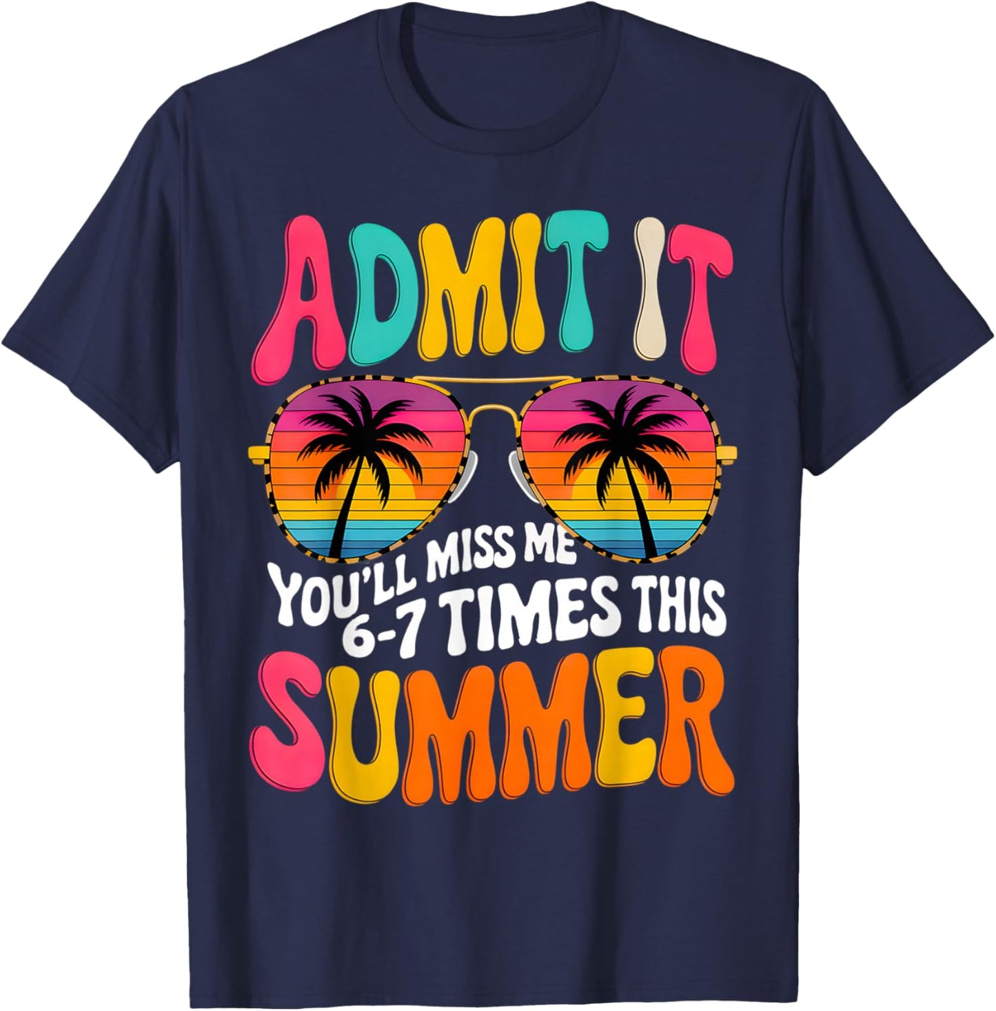 Admit It You'll Miss Me 6-7 Times This Summer Teacher Quote T-Shirt - T-Shirt | Navy