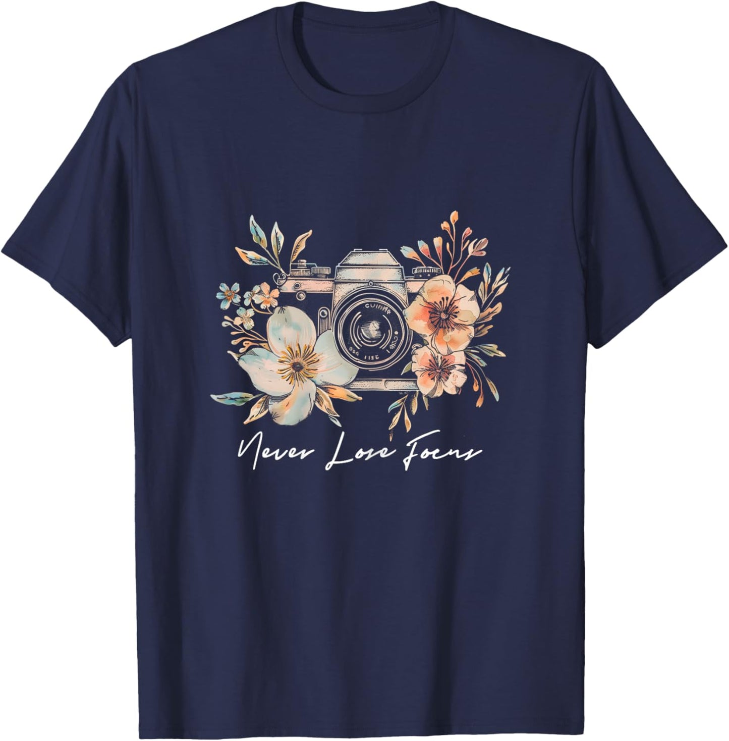 Photographer Never Lose Focus Camera Flowers Photography T-Shirt - T-Shirt | Navy