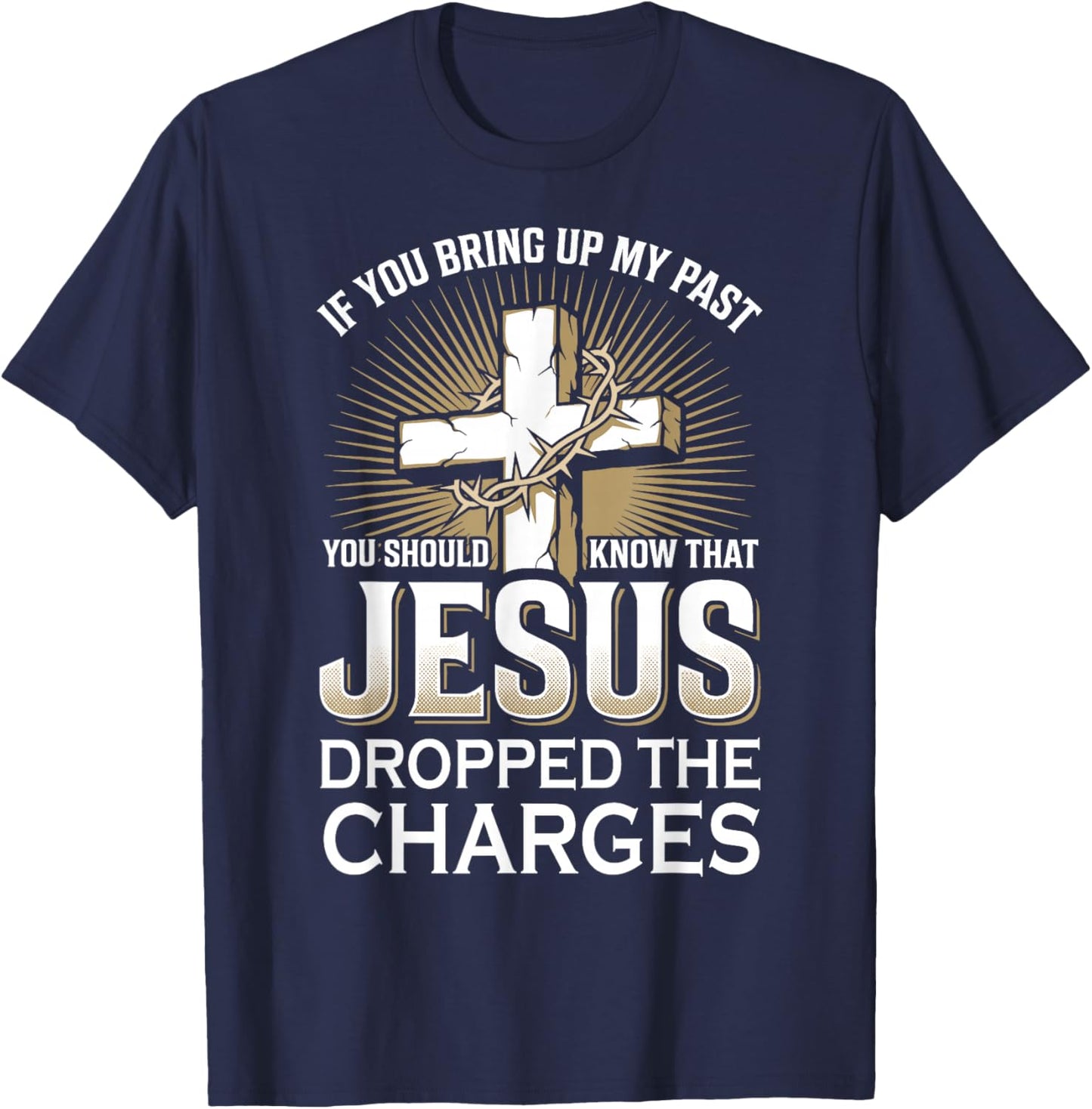 If You Bring Up My Past | Know Jesus Dropped The Charges T-Shirt - T-Shirt | Navy
