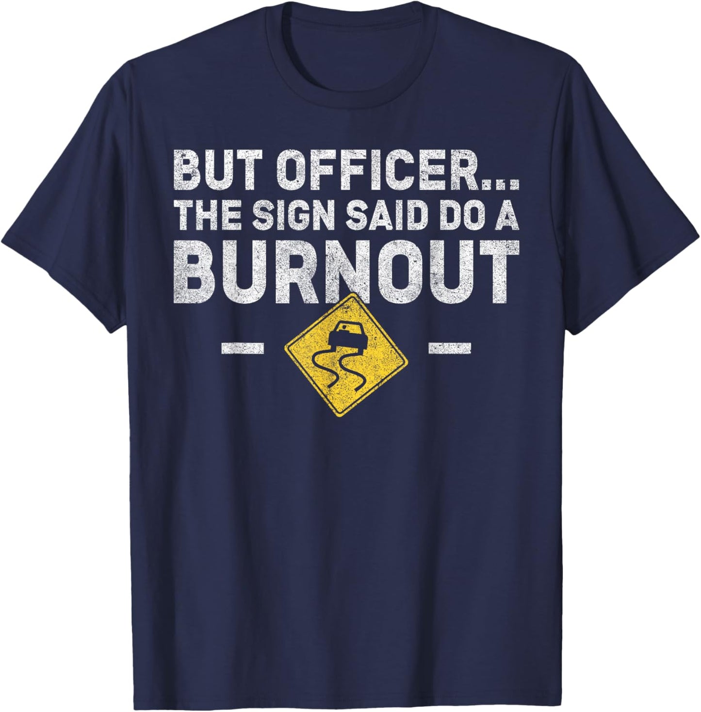 But Officer The Sign Said Do a Burnout - Funny Car T-Shirt - T-Shirt | Navy
