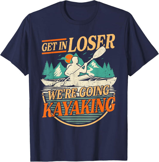 Get in Loser we're going kayaking Funny Kayak Boat T-Shirt - T-Shirt | Navy