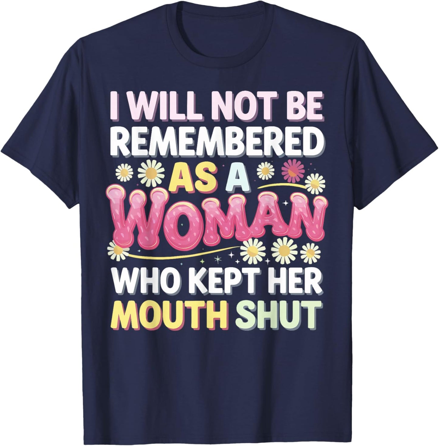 I Will Not Be Remembered As A Woman Who Kept Her Mouth Shut T-Shirt - T-Shirt | Navy