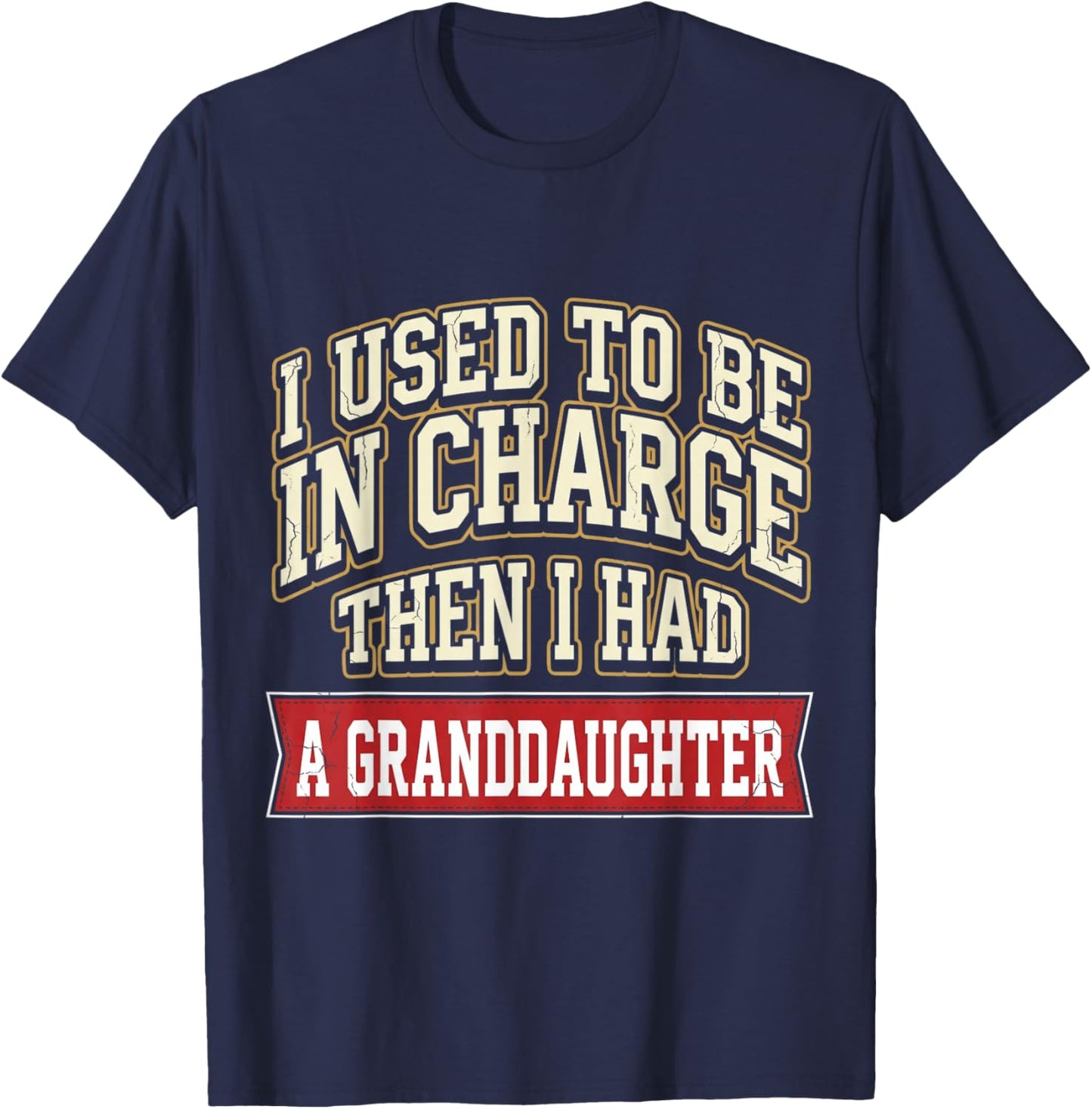 Funny I Used to Be in Charge Then I Had A Granddaughter T-Shirt - T-Shirt | Navy