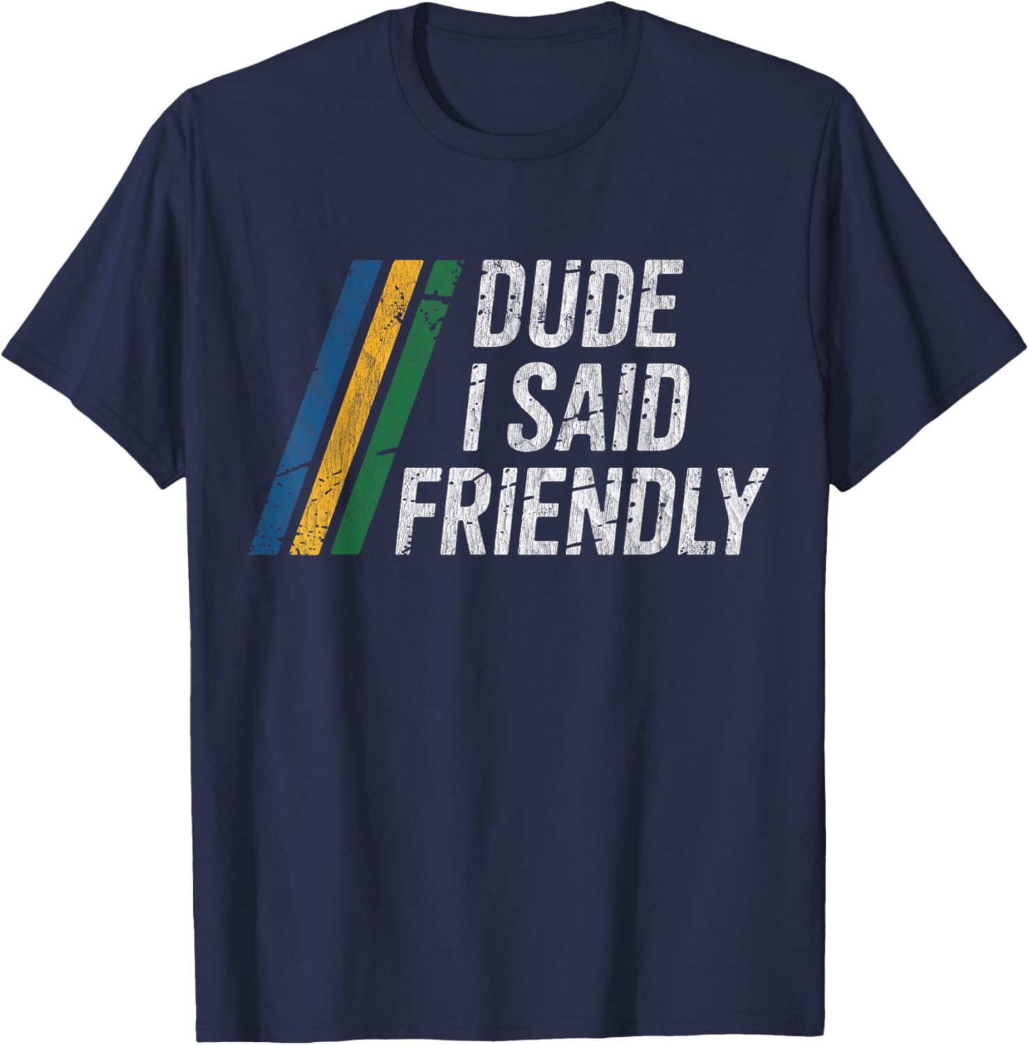 Dude I Said Friendly T-Shirt - T-Shirt | Navy