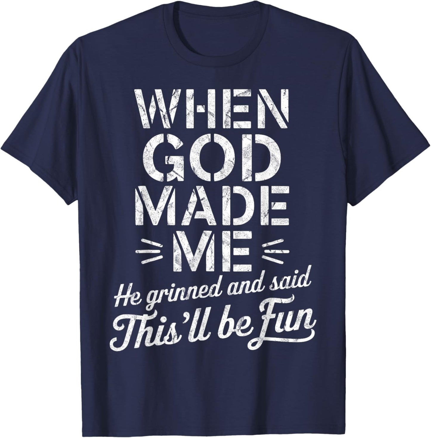 When God Made Me He Grinned And Said This'll Be Fun T-Shirt - T-Shirt | Navy