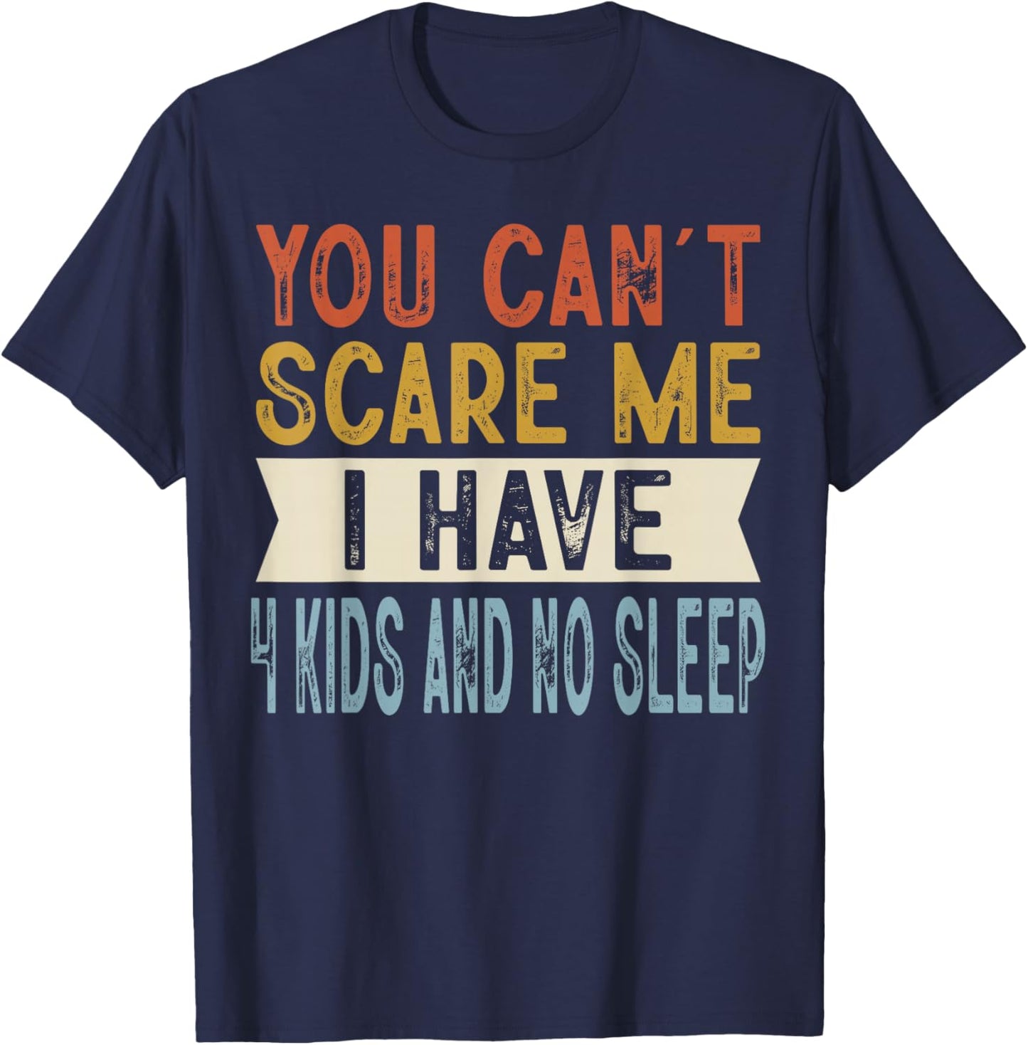 You Can’t Scare Me I Have 4 Kids and No Sleep Funny Family T-Shirt - T-Shirt | Navy