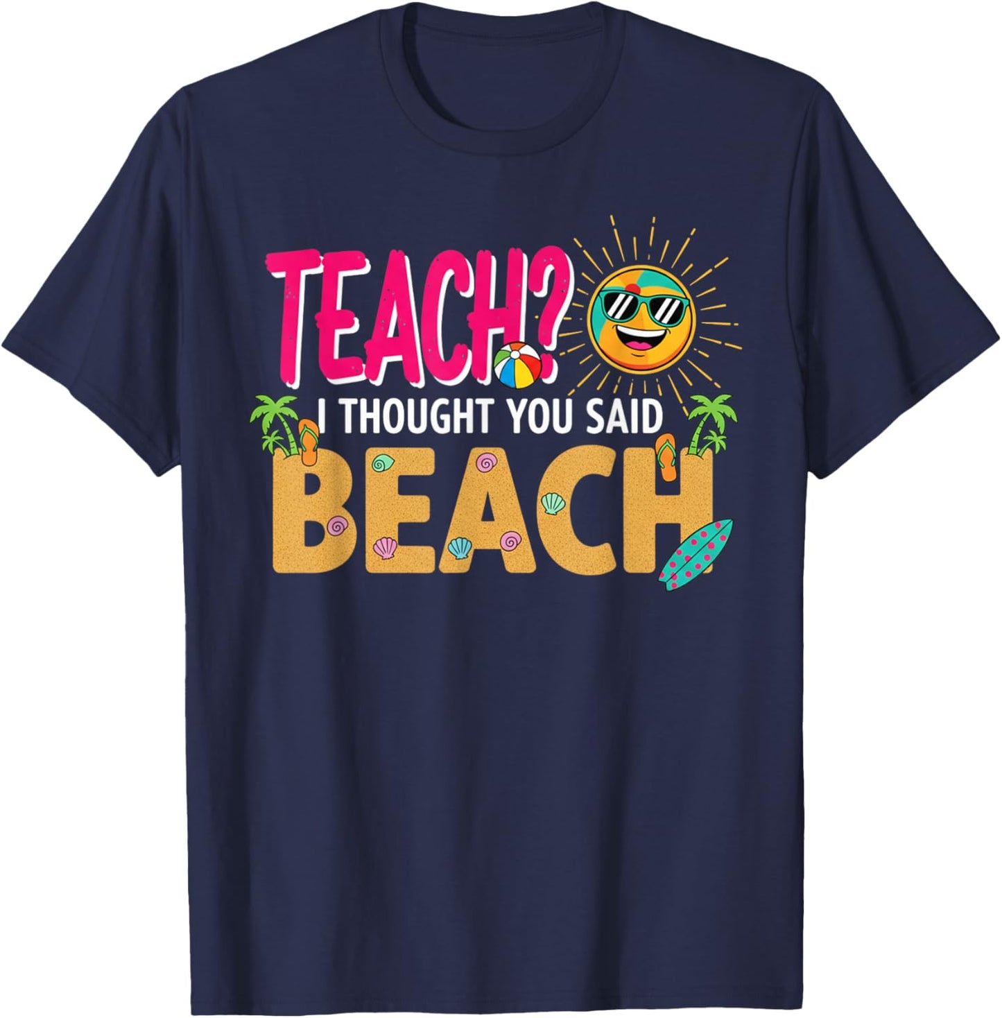Teach? I Thought You Said Beach Teacher Quote Fun Summer T-Shirt - T-Shirt | Navy