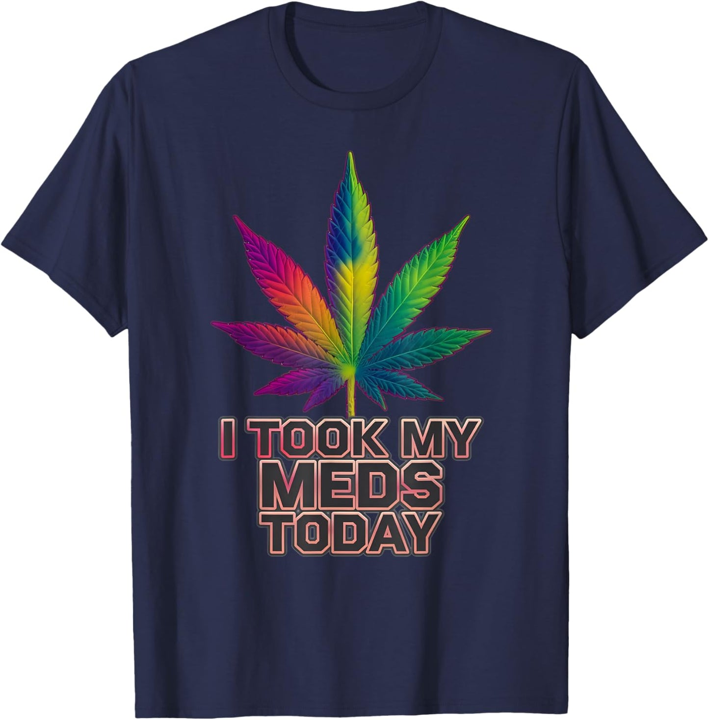 Rainbow Weed Marijuana Cannabis Sayings I Took My Meds Today T-Shirt - T-Shirt | Navy