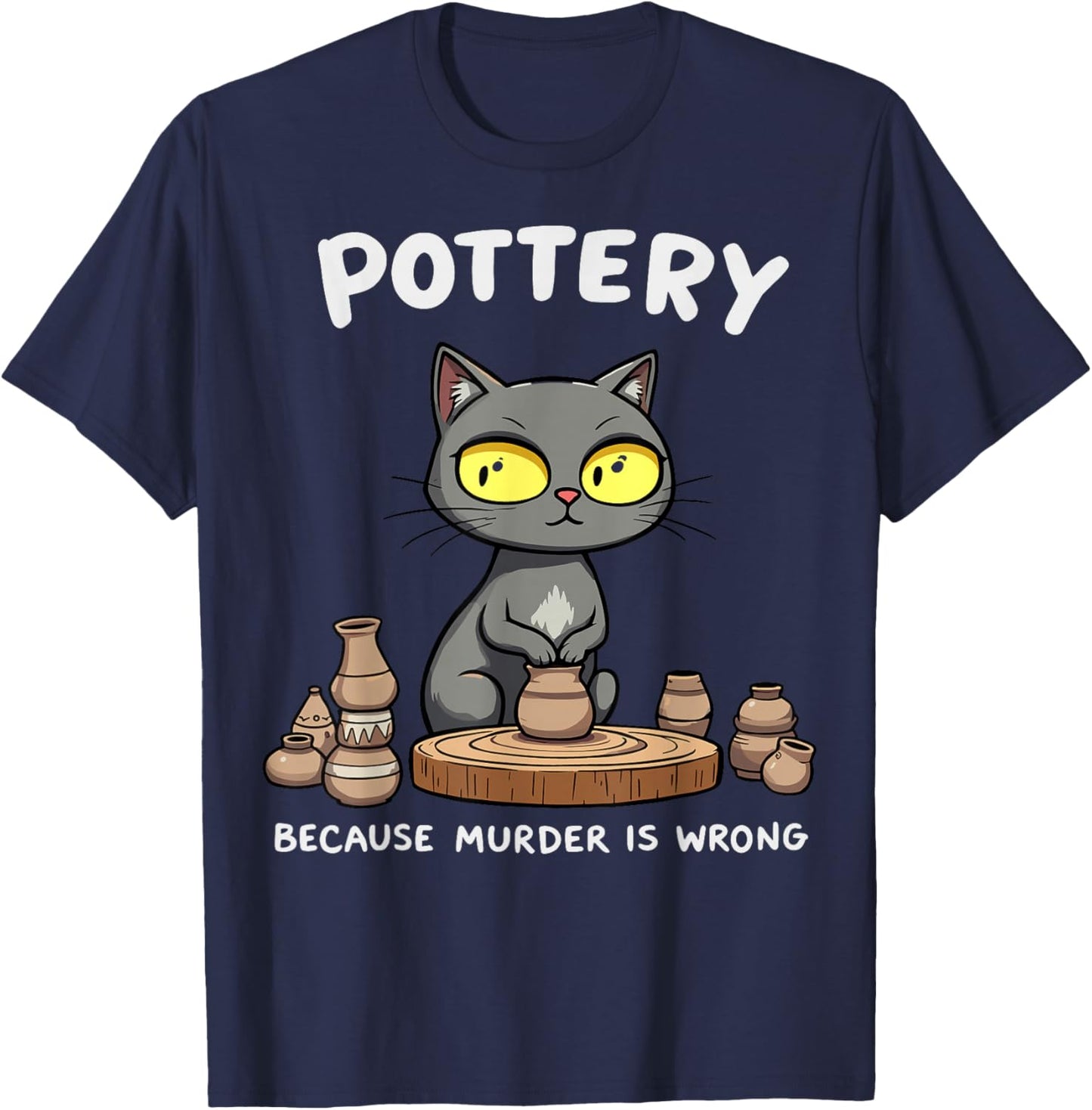 Pottery Because Murder Is Wrong Funny Cat Funny Pottery Art T-Shirt - T-Shirt | Navy