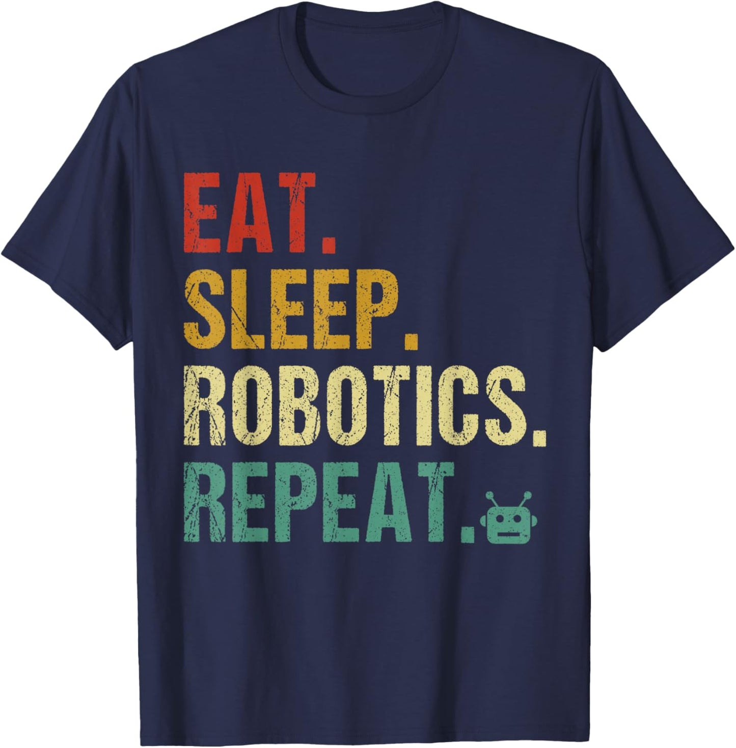 Eat Sleep Robotics Repeat Funny Robot Engineer T-Shirt - T-Shirt | Navy