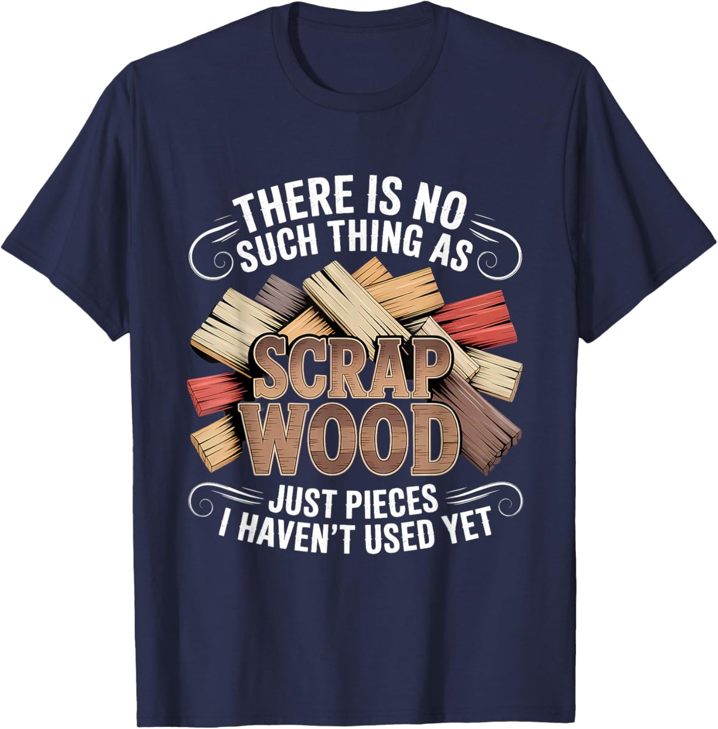 There is No Such Thing As Scrap Wood Woodworker T-Shirt - T-Shirt | Navy