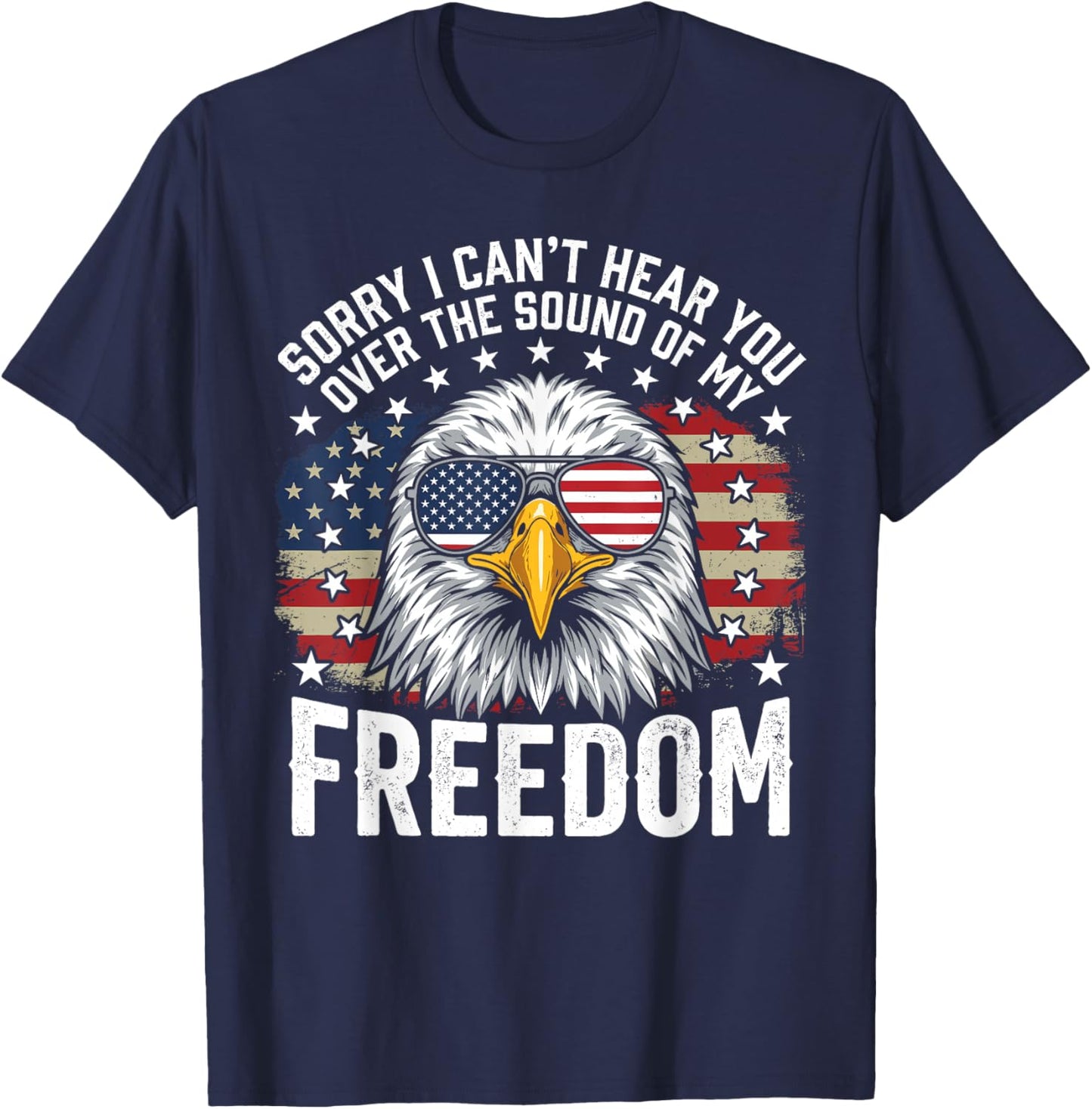 Sorry I Can't Hear You Eagle American Flag 4th of July T-Shirt - T-Shirt | Navy
