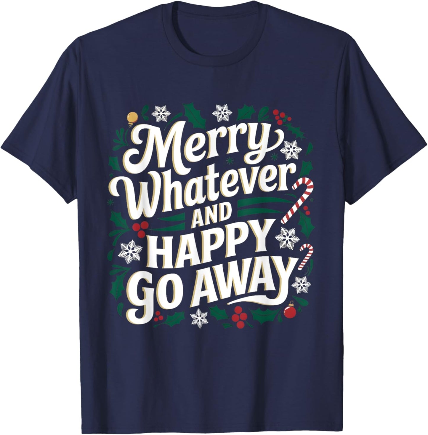 Merry Whatever And Happy Go Away Christmas Funny Quote T-Shirt - T-Shirt | Navy