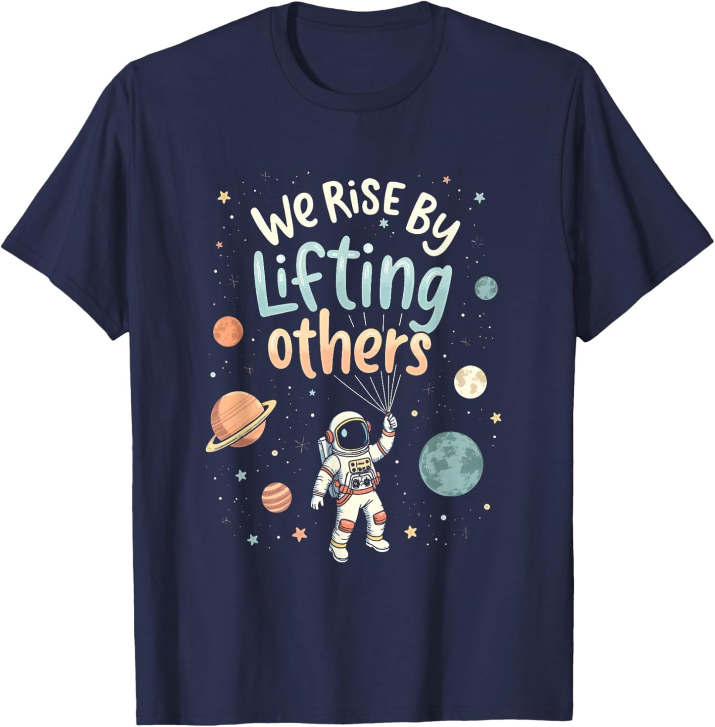 We Rise By Lifting Others Cute Inspiring Cosmic Astronaut T-Shirt - T-Shirt | Navy