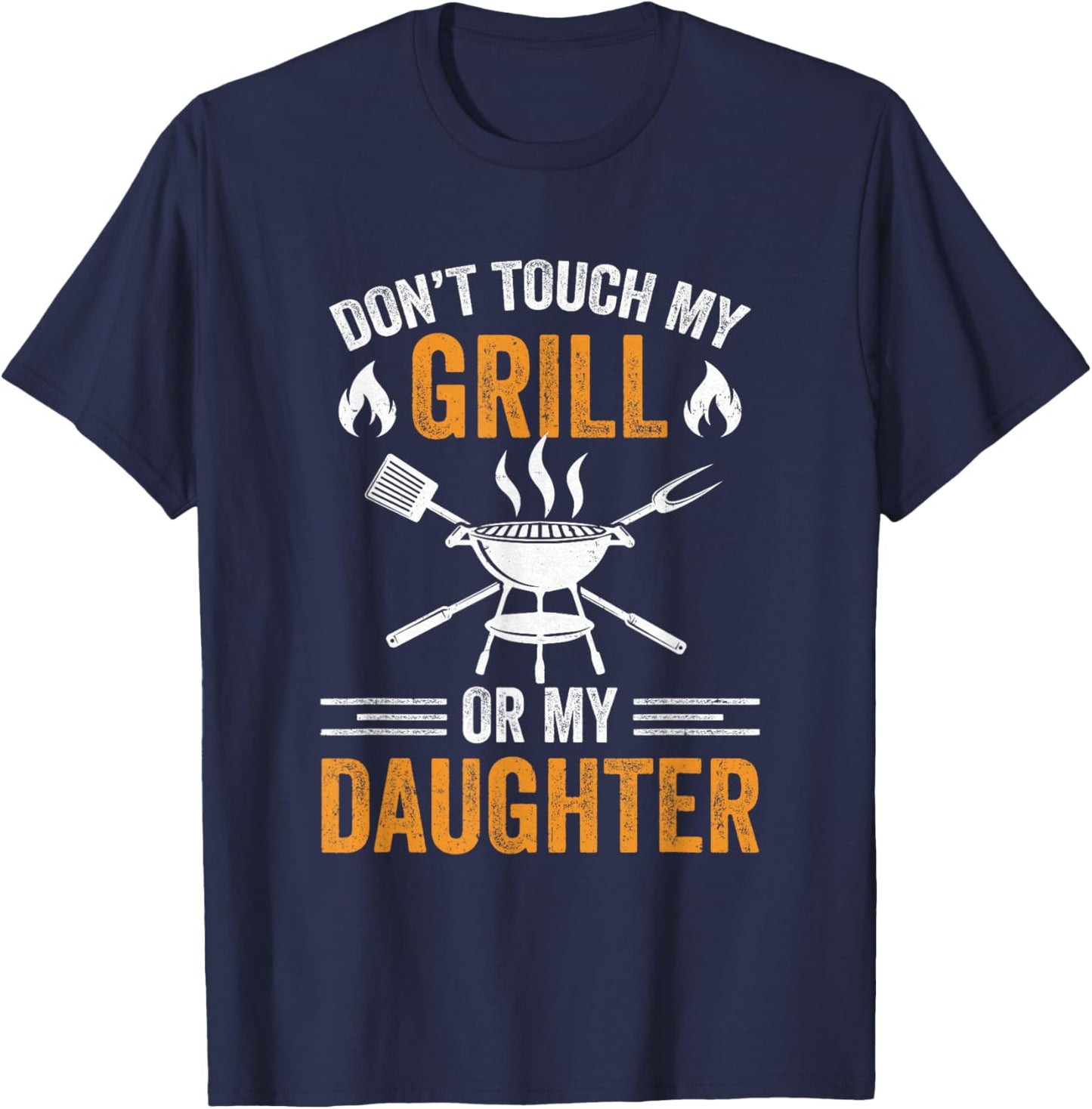 Don't Touch My Grill Or My Daughter Bbq Funny Grilling Dad T-Shirt - T-Shirt | Navy