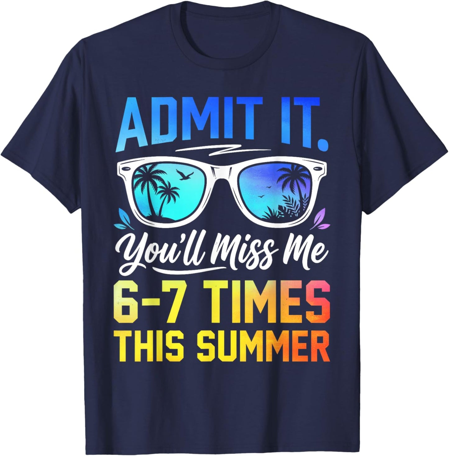 Admit It You'll Miss Me 6-7 Times This Summer Funny Last Day T-Shirt - T-Shirt | Navy