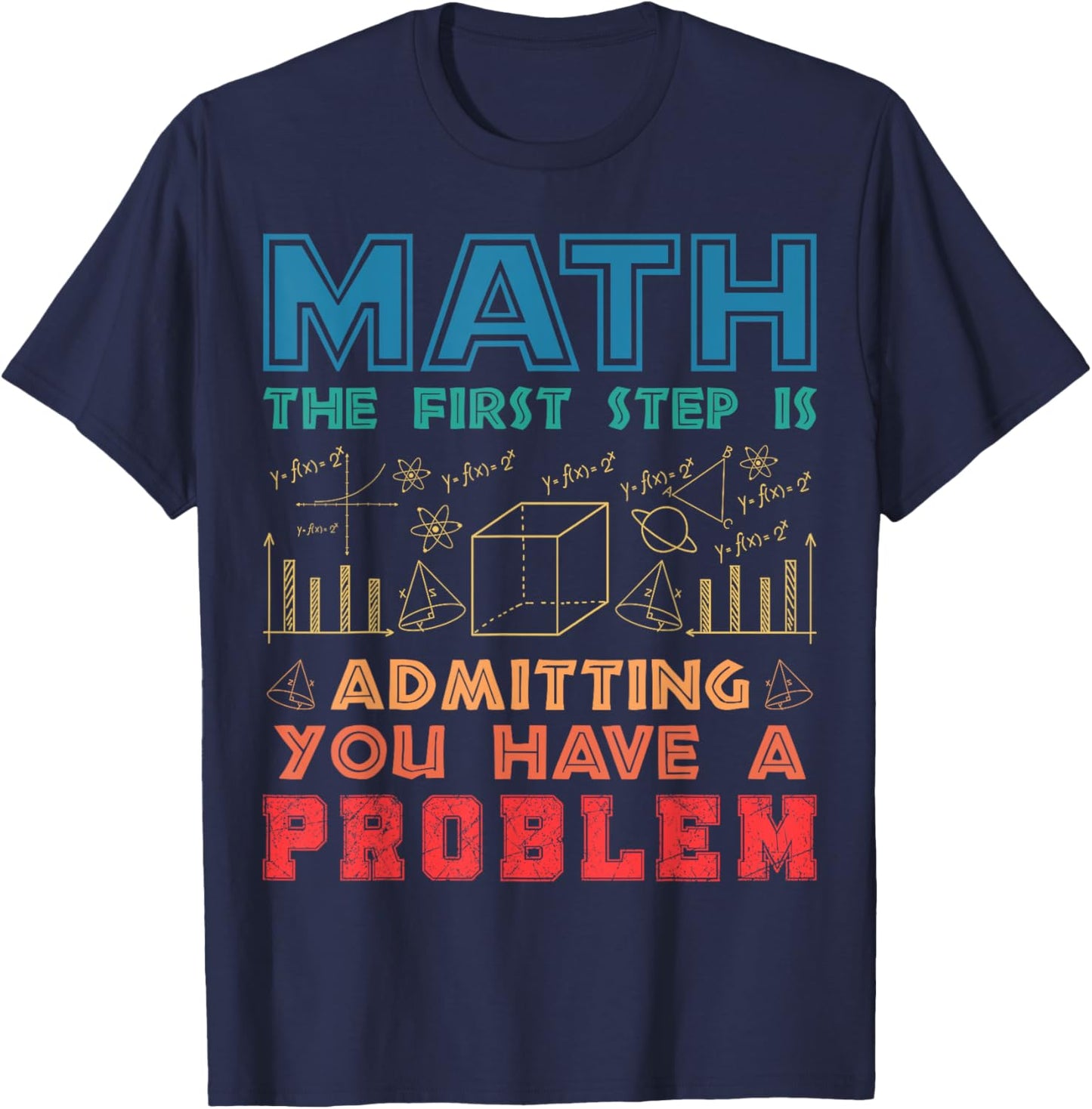 The First Step is Admitting you have a problem Funny Math T-Shirt - T-Shirt | Navy