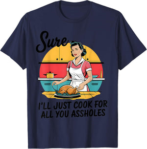 Sure I'll Just Cook For All You Asshole Lady Thanksgiving T-Shirt - T-Shirt | Navy