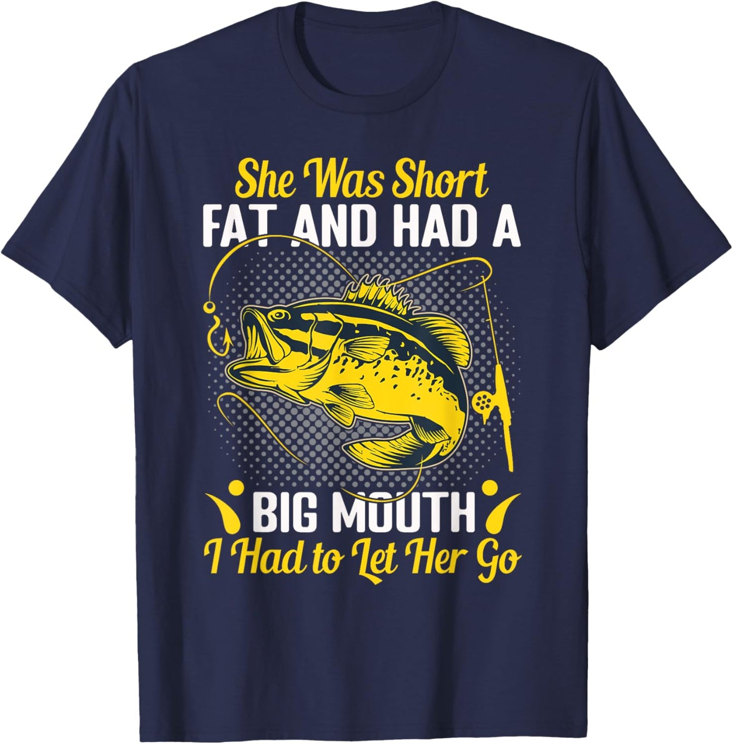 She Was Short Fat and Had a Big Mouth I Had to Let Her Go T-Shirt - T-Shirt | Navy