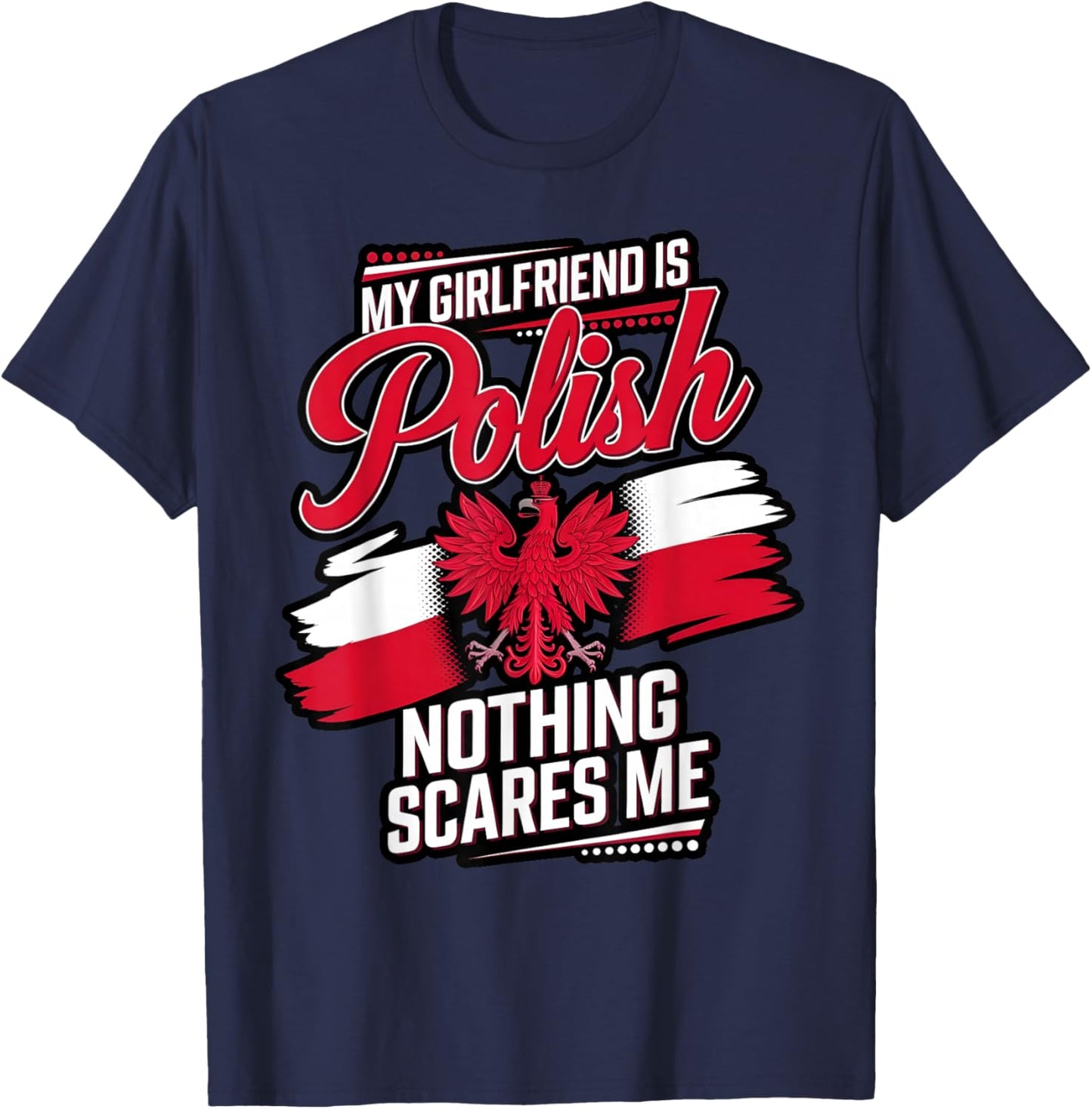 My Girlfriend Is Polish, Nothing Scares Me Men Funny T-Shirt - T-Shirt | Navy