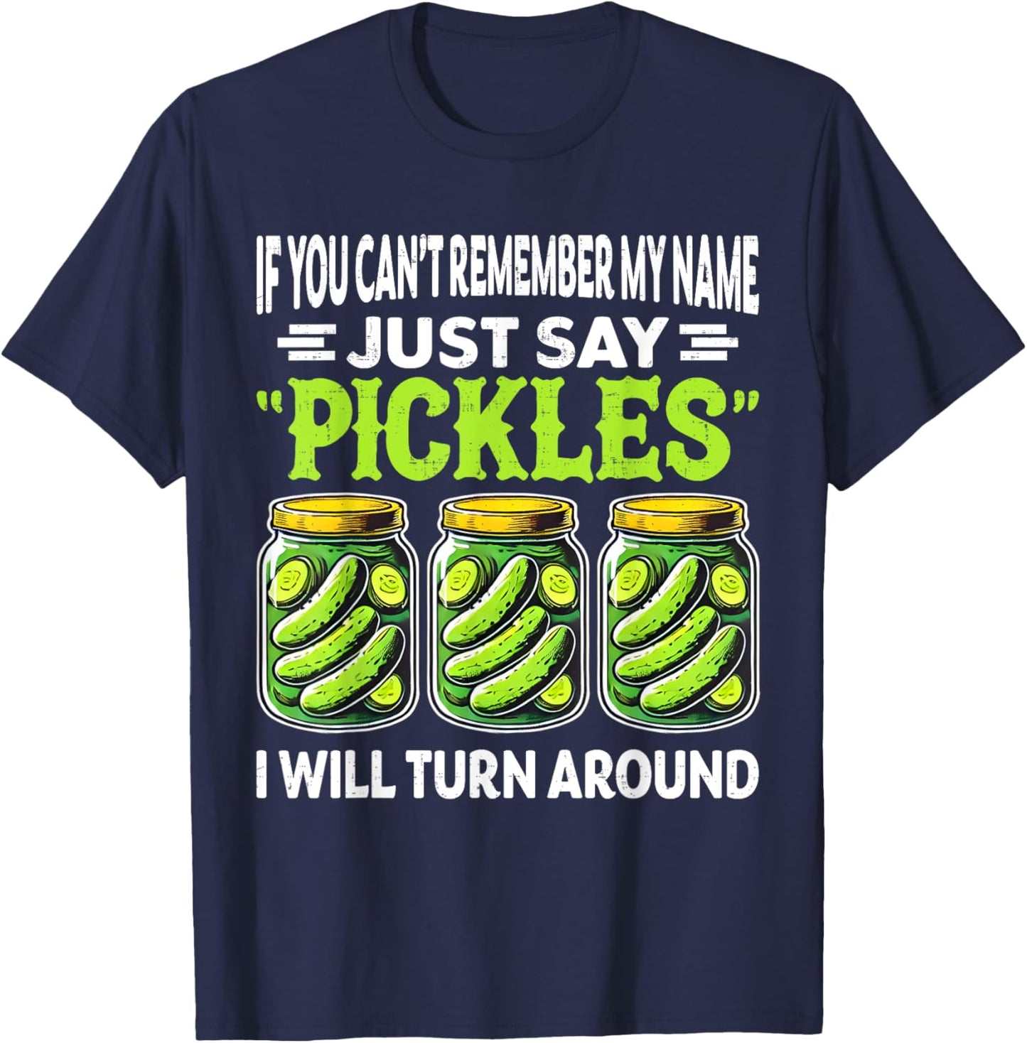 If You Can't Remember My Name Just Say Pickles Men Women T-Shirt - T-Shirt | Navy