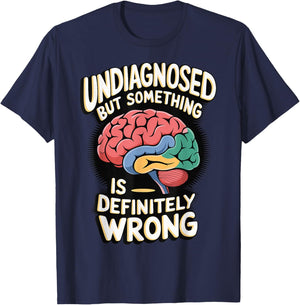 Undiagnosed But Something Is Definitely Wrong T-Shirt - T-Shirt | Navy