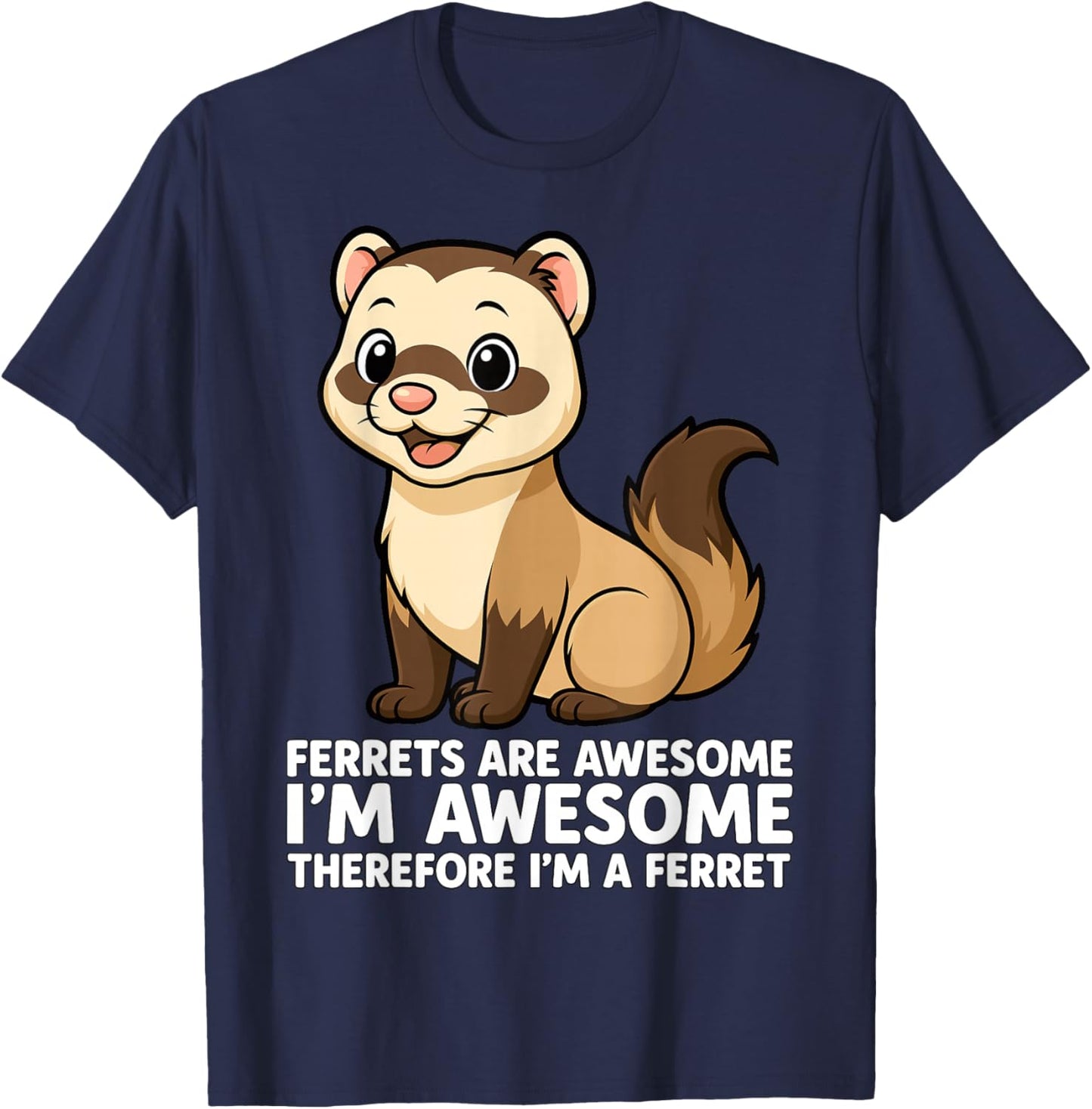 Ferrets are Awesome I'm Awesome Therefore I'm a Ferret T-Shirt - T-Shirt | Navy
