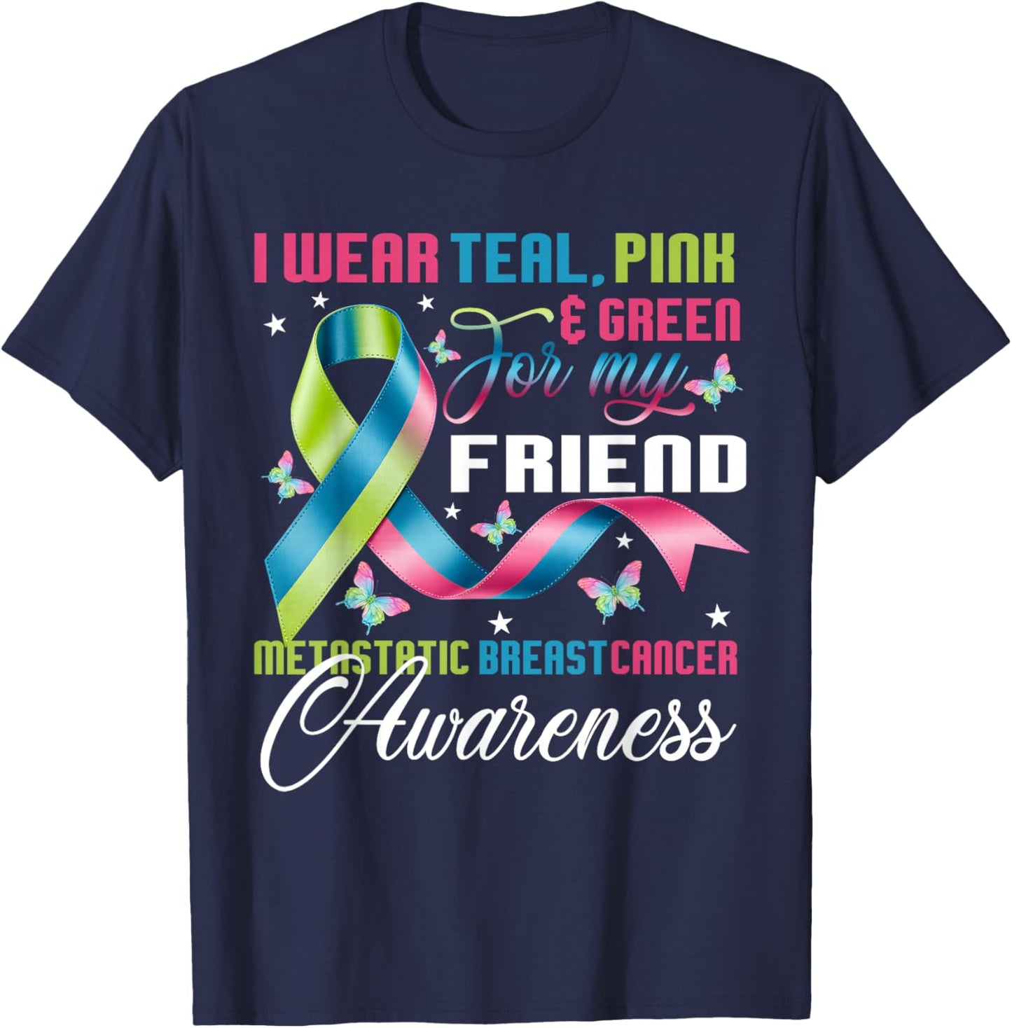 Metastatic Breast Cancer I Wear Green Teal Pink for Friend T-Shirt - T-Shirt | Navy
