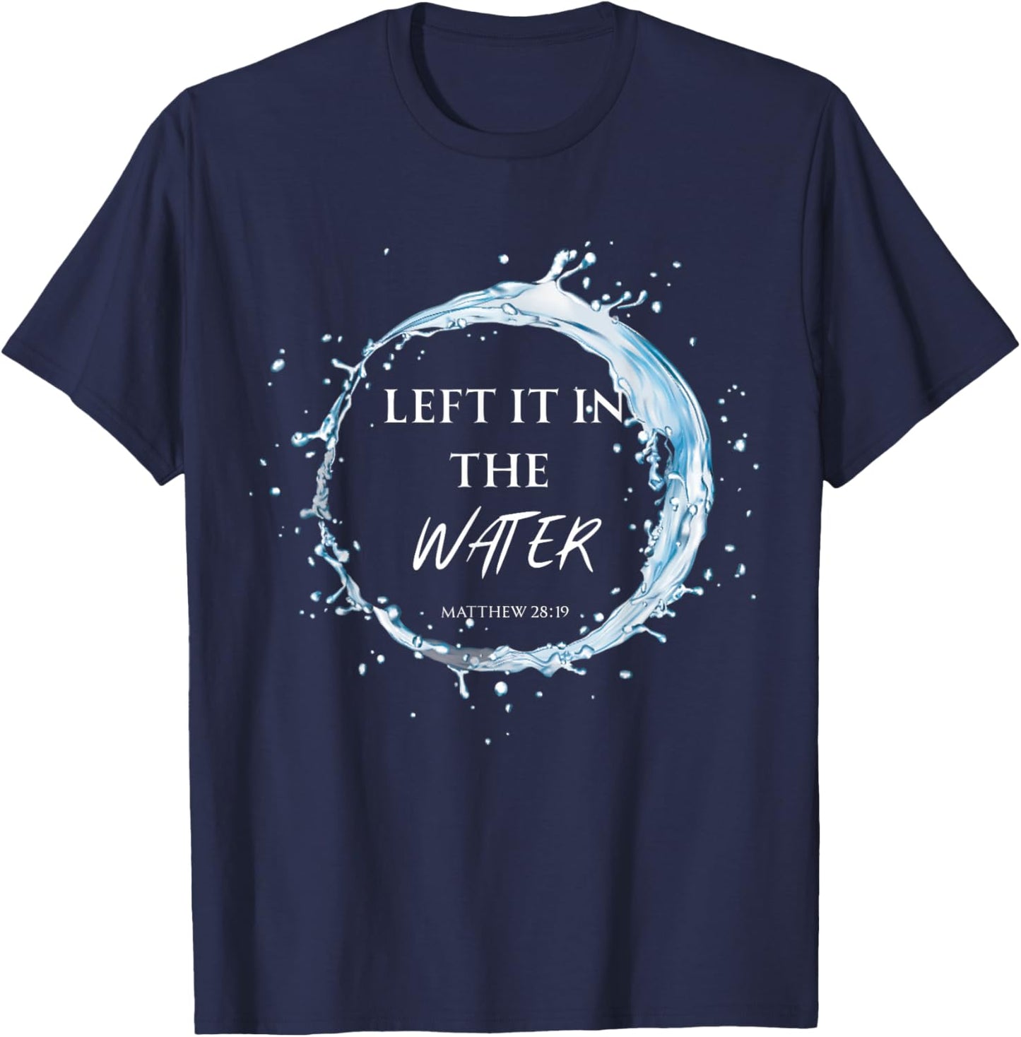 Baptized in Christ Left it in The Water Baptism Worship T-Shirt - T-Shirt | Navy
