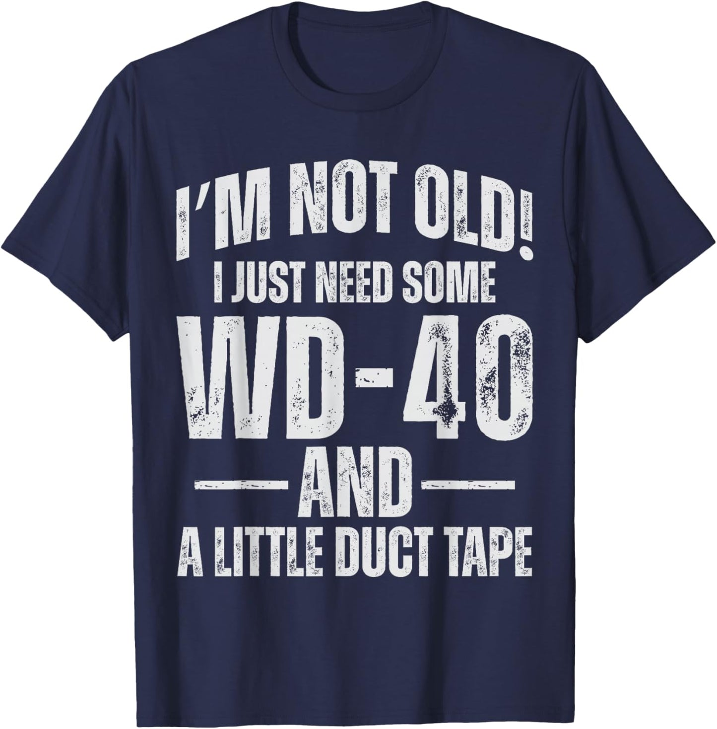 Im Not Old I Just Need Some WD-40 & A Little Duct Tape T-Shirt - T-Shirt | Navy
