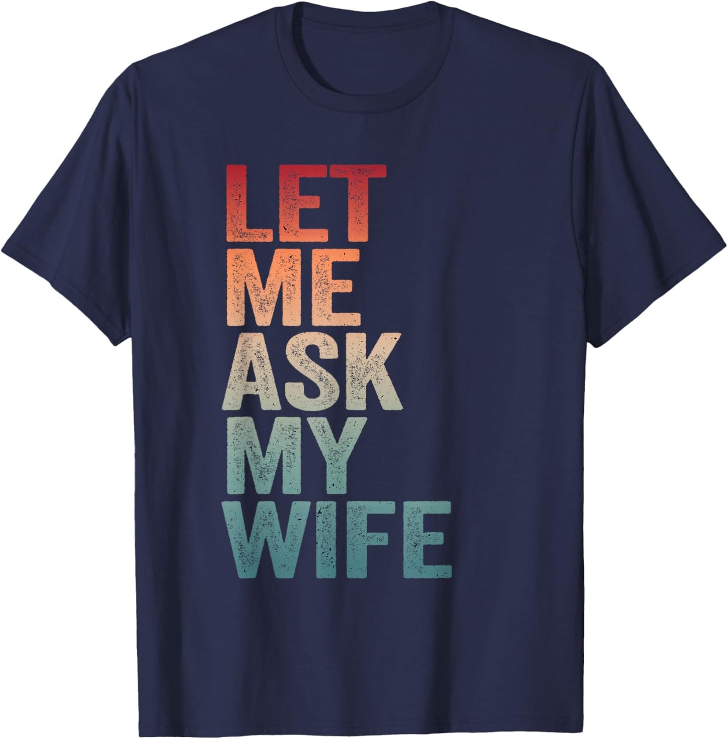 Let Me Ask My Wife & Husband Couple Humor Saying Men T-Shirt - T-Shirt | Navy