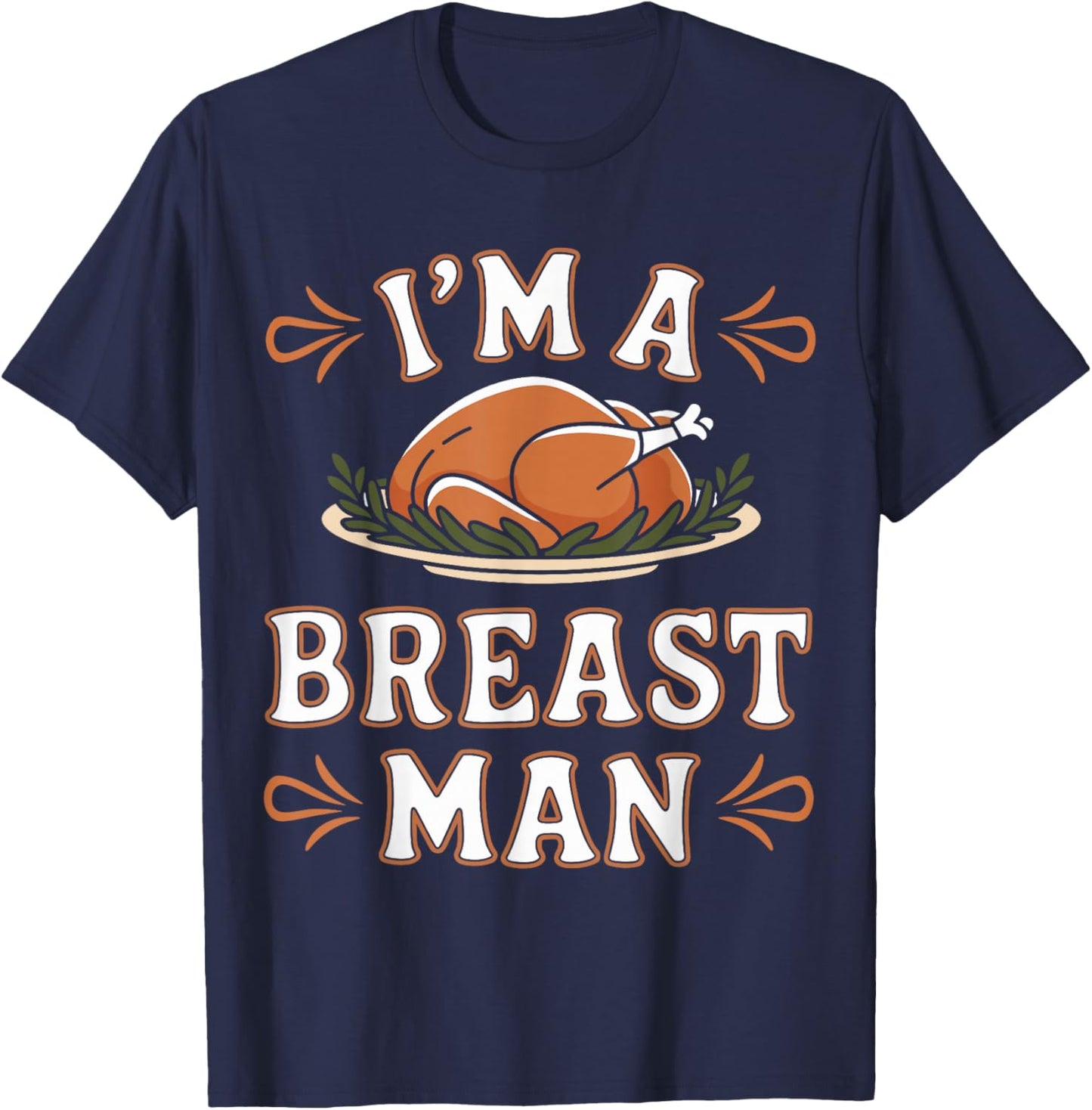 Funny I'm a Breast Man Funny Thanksgiving Dinner Apparel T-Shirt - T-Shirt | Navy
