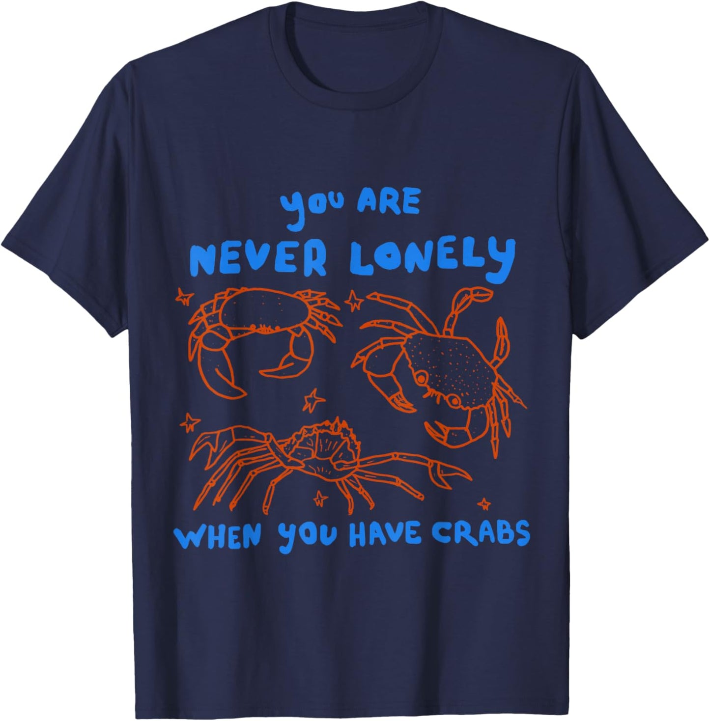 You are Never Lonely When You Have Crabs Joke Meme Unhinged T-Shirt - T-Shirt | Navy