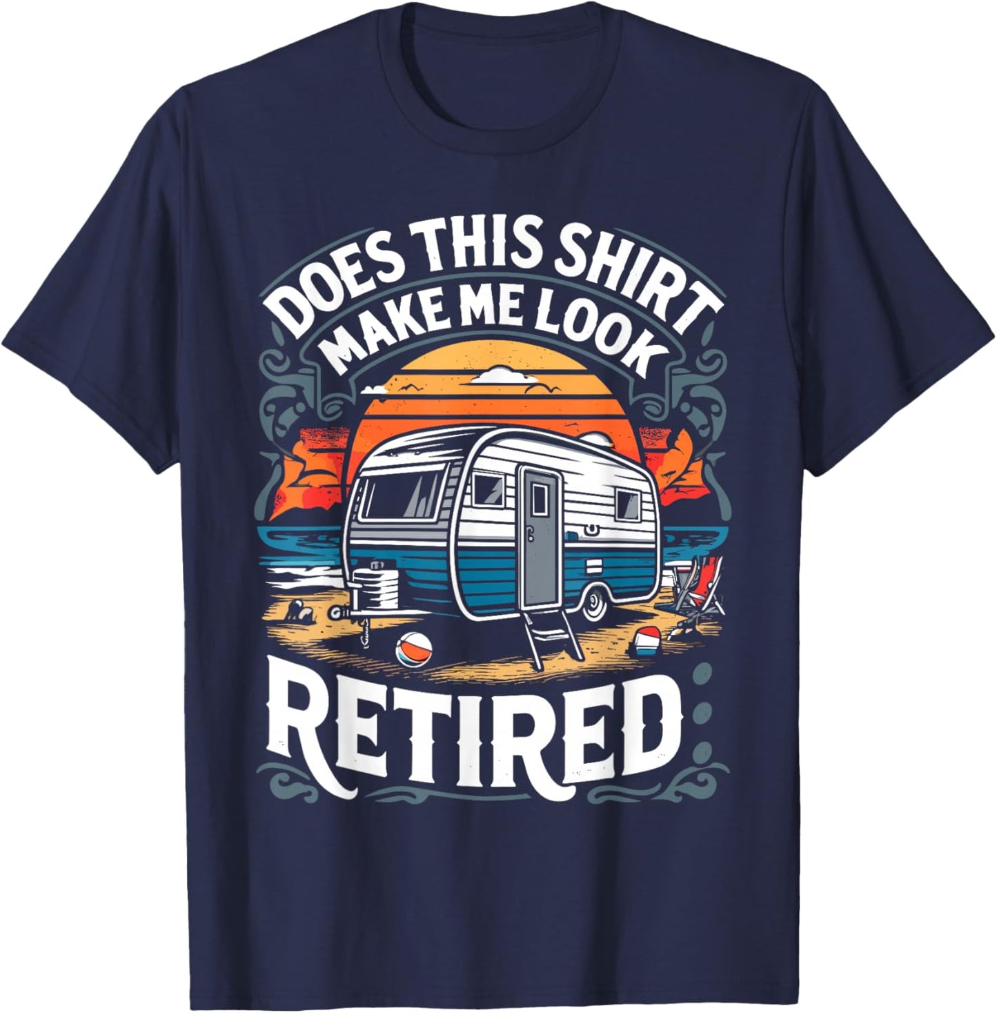 Does This Shirt Make Me Look Retired Retirement Camping RV T-Shirt - T-Shirt | Navy