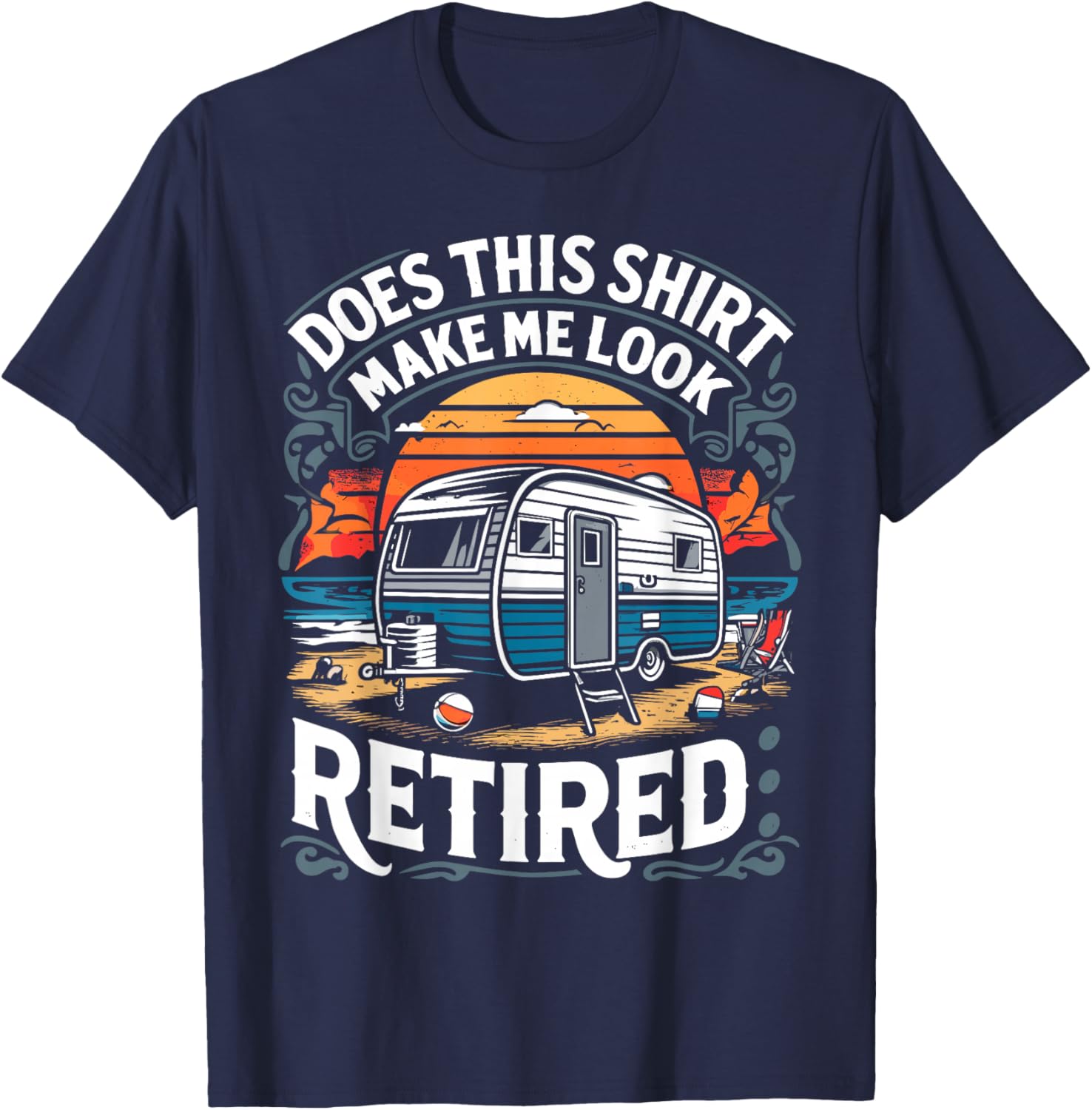 Does This Shirt Make Me Look Retired Retirement Camping RV T-Shirt - T-Shirt | Navy