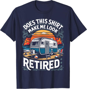 Does This Shirt Make Me Look Retired Retirement Camping RV T-Shirt - T-Shirt | Navy