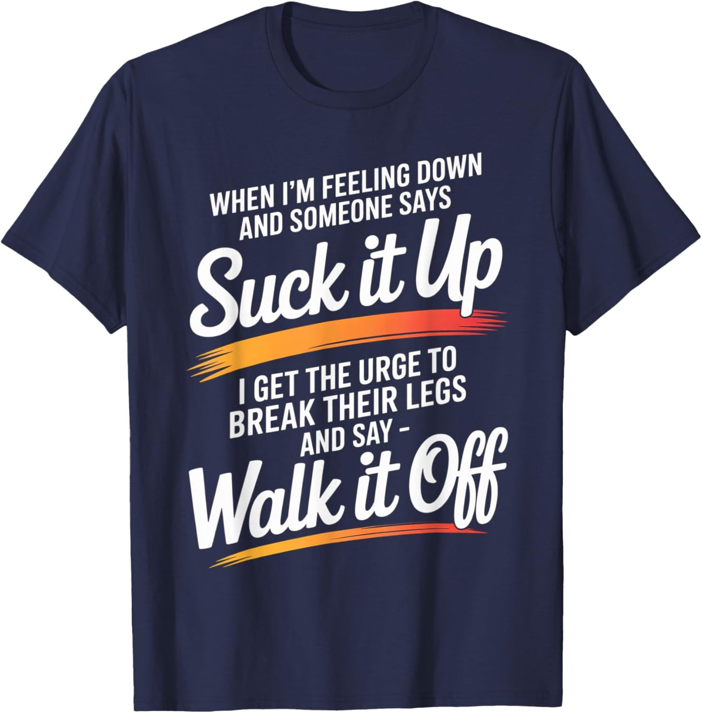 When I'm Feeling Down and Someone Says Suck It Up I Get The T-Shirt - T-Shirt | Navy