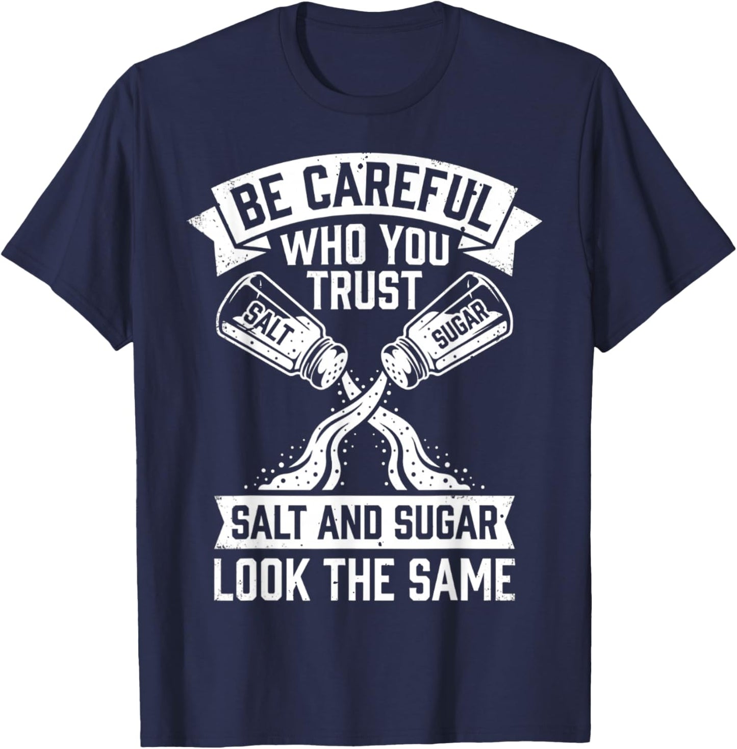 Be Careful Who You Trust Salt and Sugar Look the Same Funny T-Shirt - T-Shirt | Navy