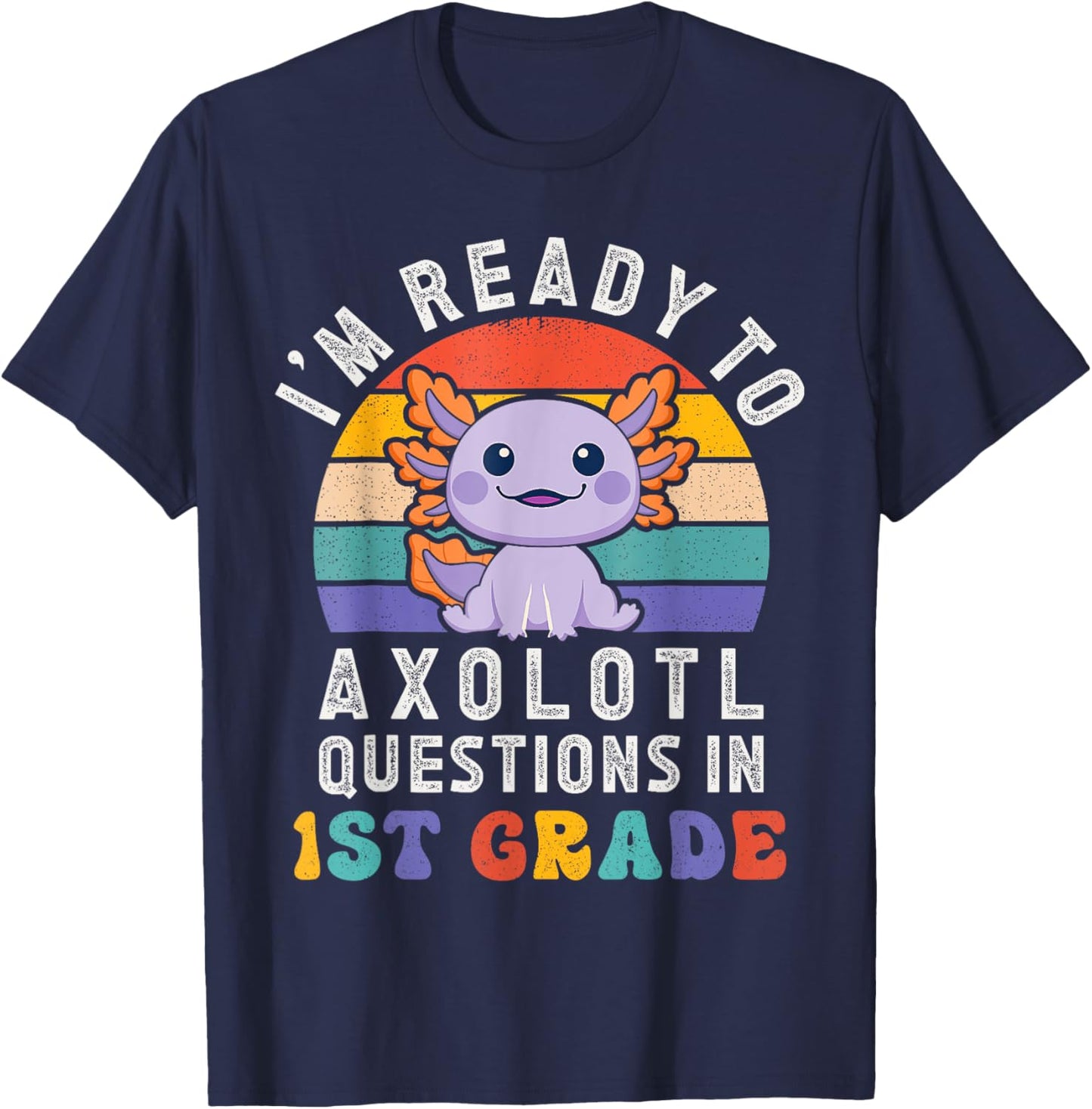 I'm Ready to Axolotl Questions in 1st Grade Back to School T-Shirt - T-Shirt | Navy
