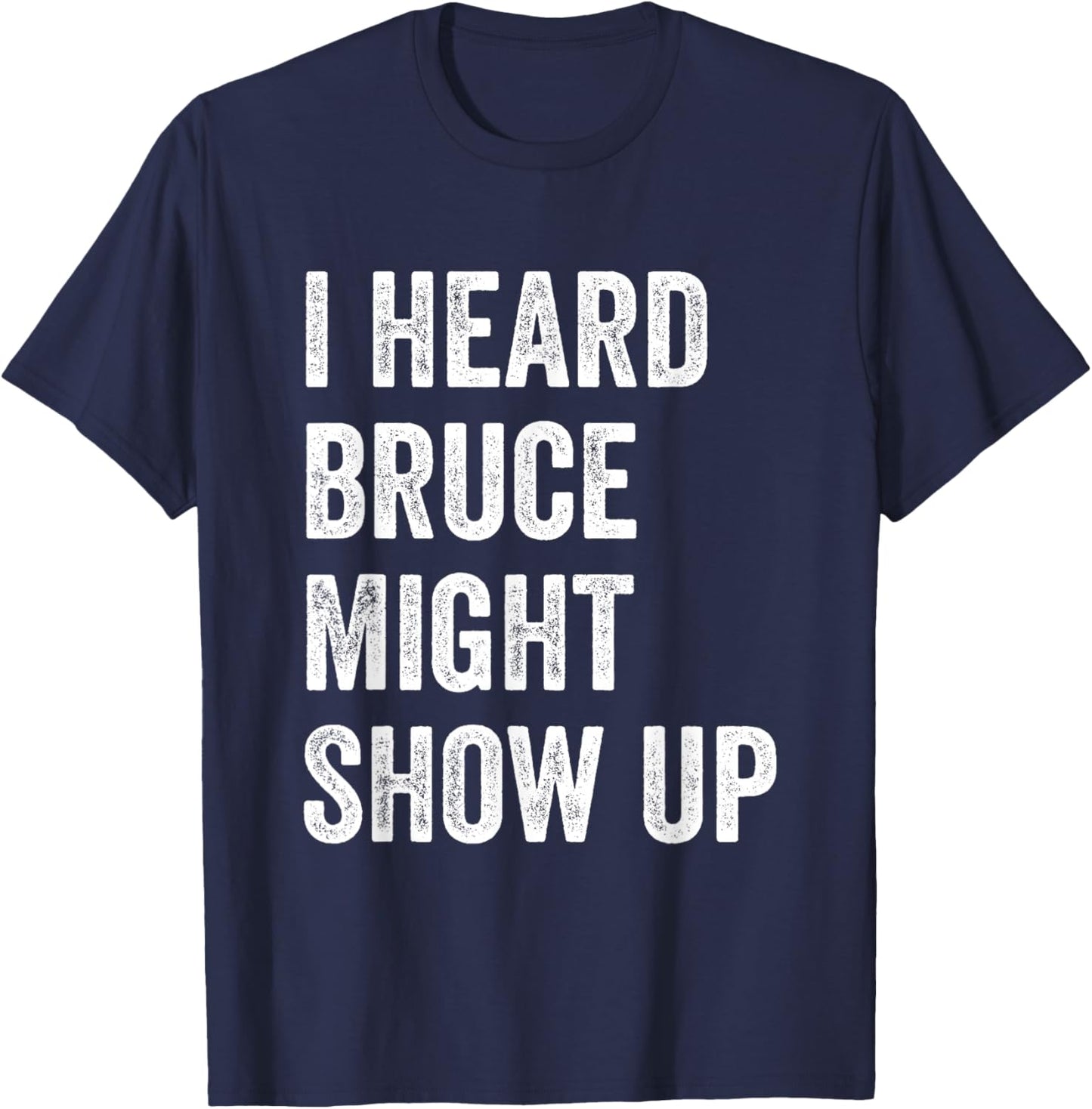 Statement Merch Men Women I Heard Bruce Might Show Up T-Shirt - T-Shirt | Navy