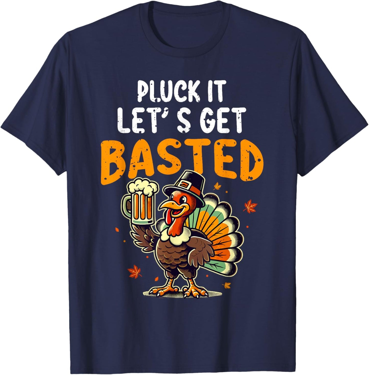Funny Thanksgiving Turkey Pluck It Let's Get Basted T-Shirt - T-Shirt | Navy